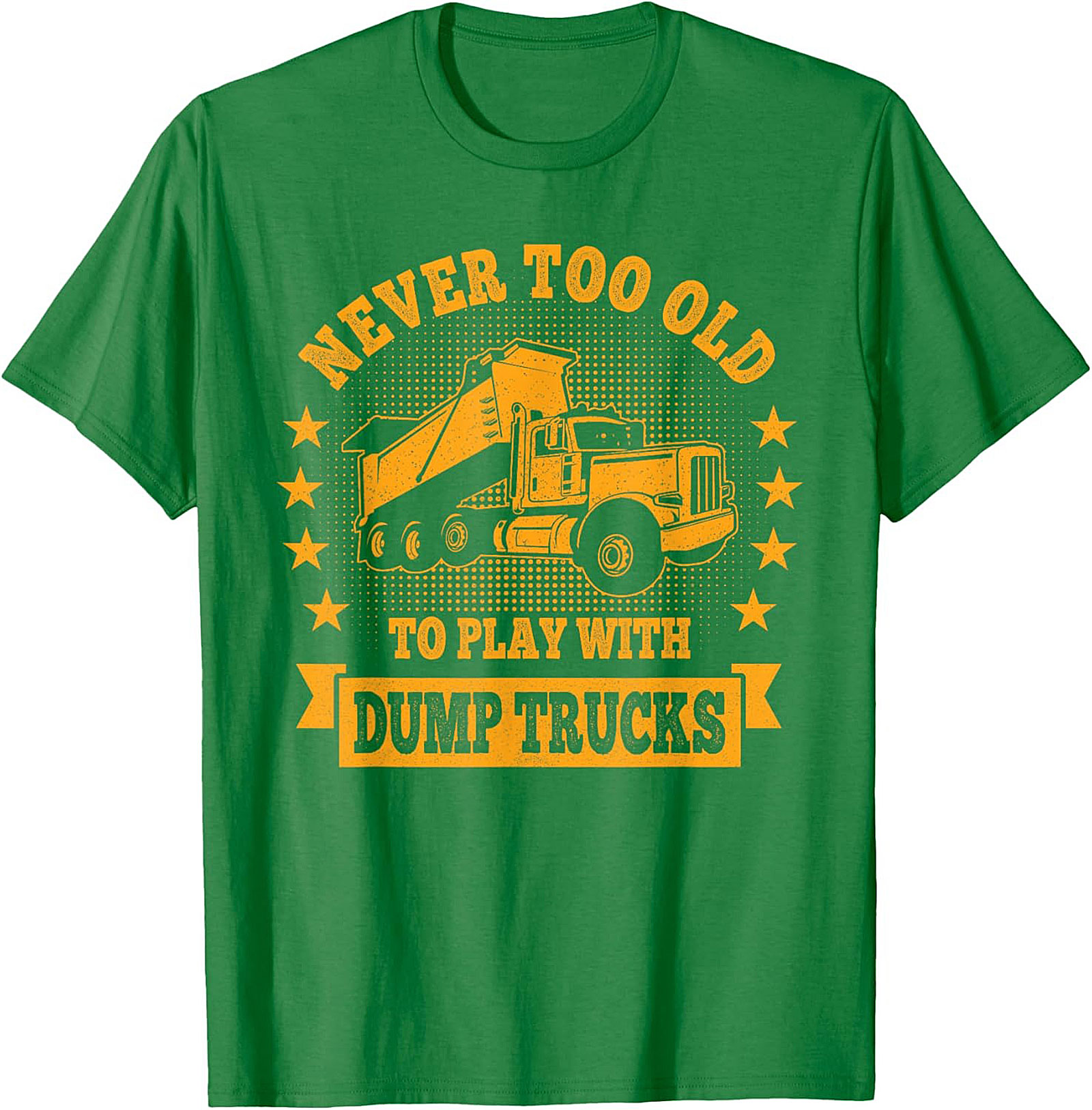 Never Too Old to Play with Dump Trucks Funny T-Shirt | Construction Worker Tee