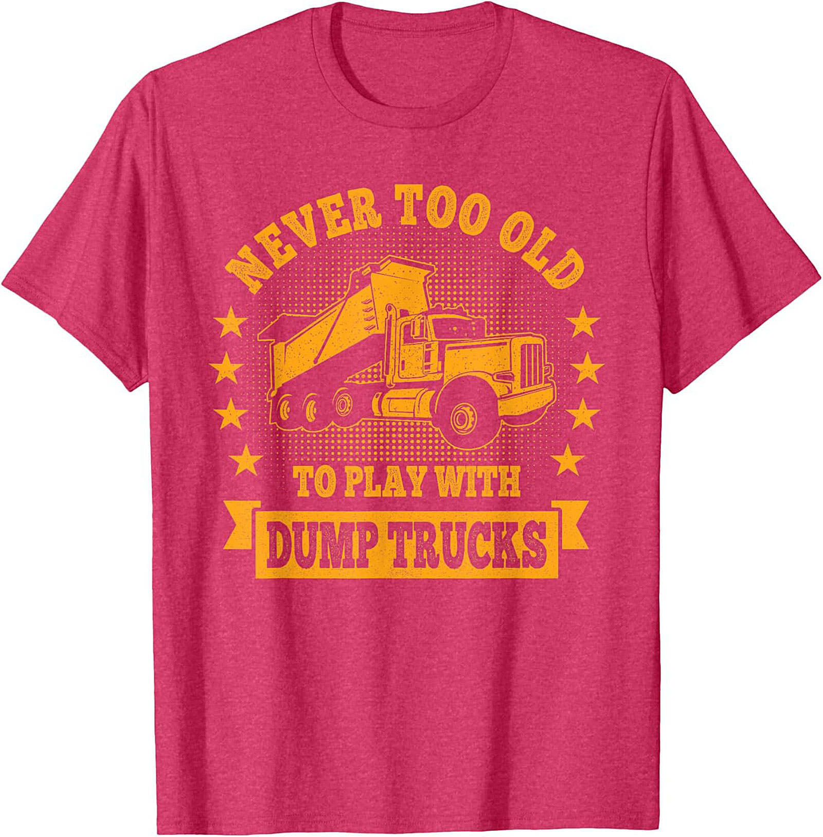 Never Too Old to Play with Dump Trucks Funny T-Shirt | Construction Worker Tee