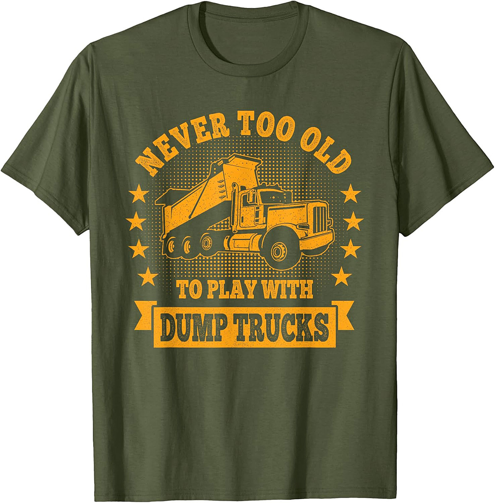 Never Too Old to Play with Dump Trucks Funny T-Shirt | Construction Worker Tee