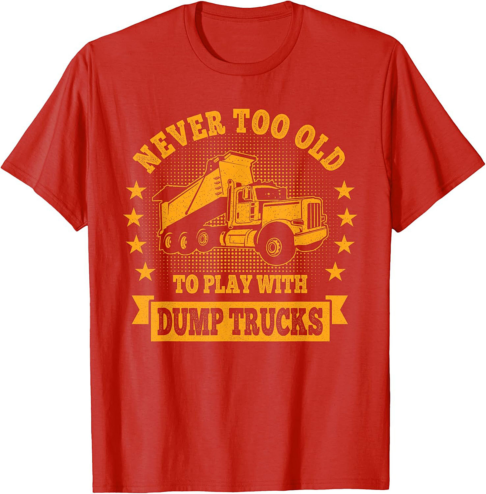 Never Too Old to Play with Dump Trucks Funny T-Shirt | Construction Worker Tee