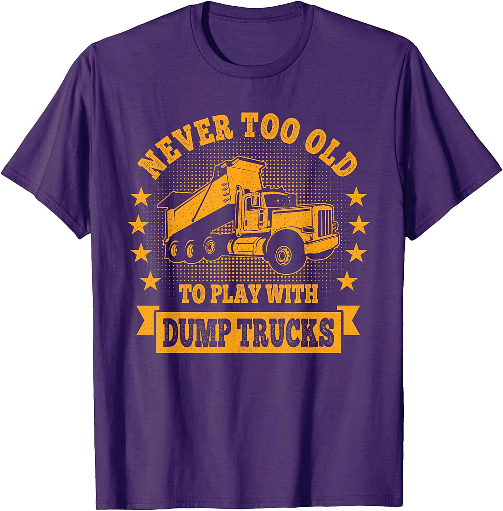 Never Too Old to Play with Dump Trucks Funny T-Shirt | Construction Worker Tee