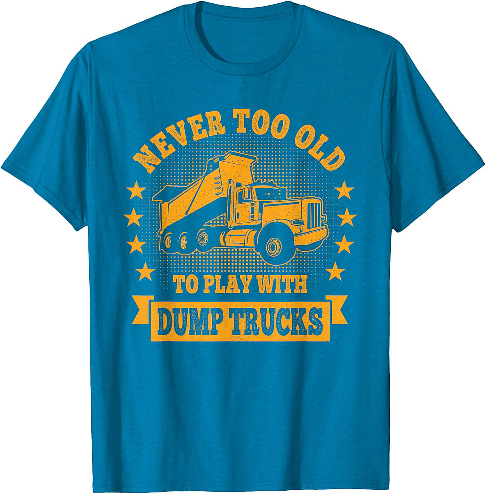 Never Too Old to Play with Dump Trucks Funny T-Shirt | Construction Worker Tee