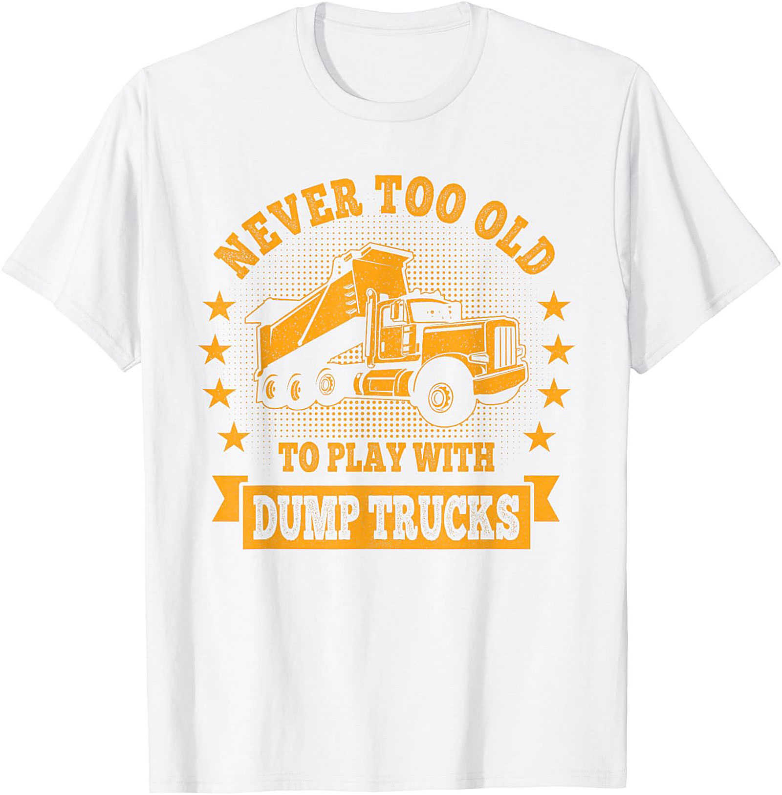 Never Too Old to Play with Dump Trucks Funny T-Shirt | Construction Worker Tee