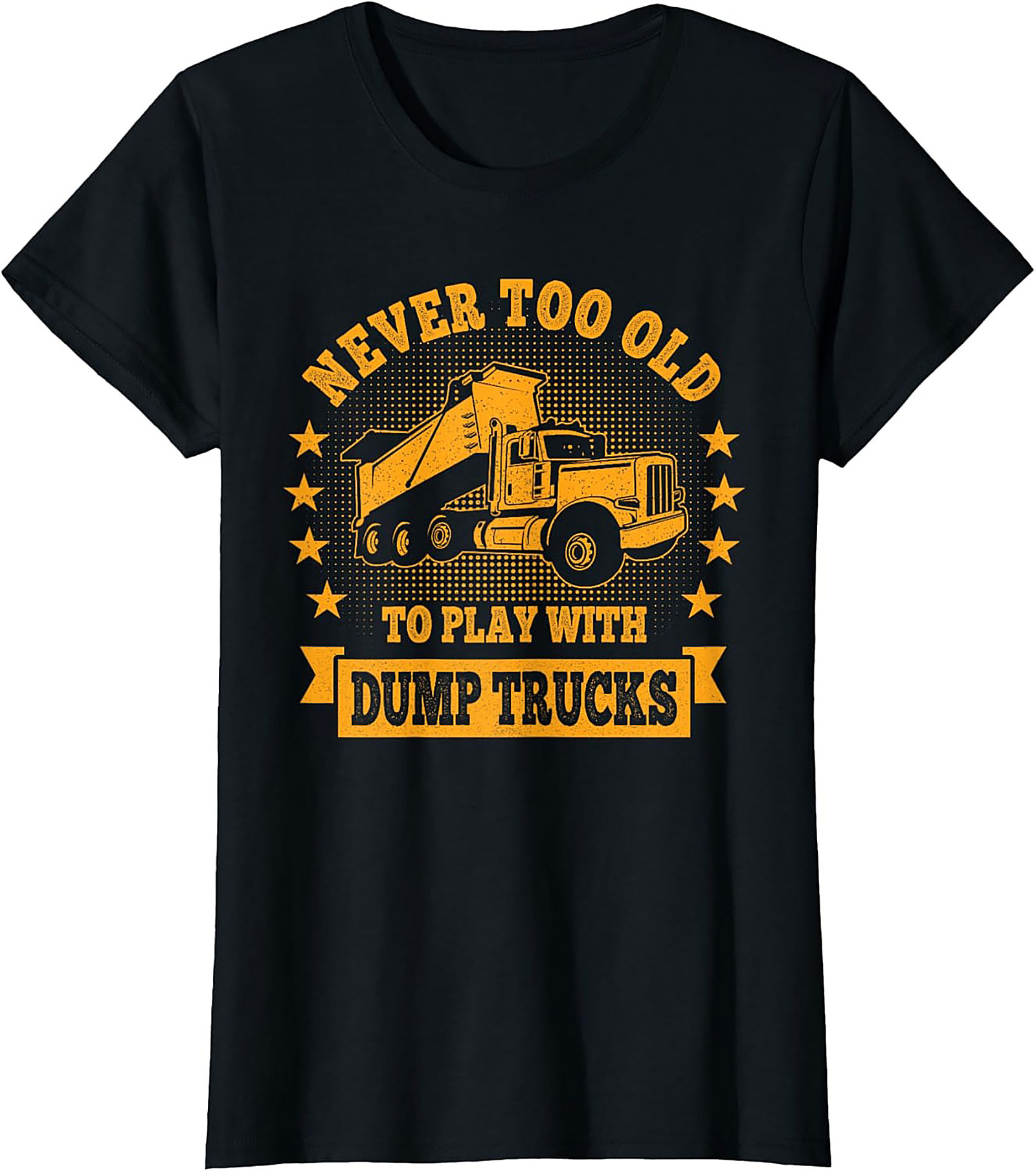 Never Too Old to Play with Dump Trucks Funny T-Shirt | Construction Worker Tee