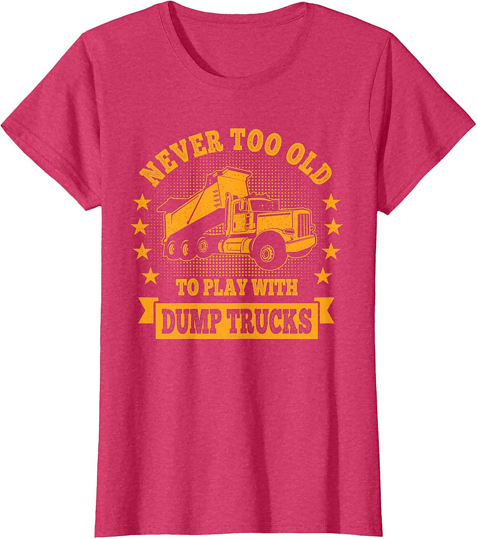 Never Too Old to Play with Dump Trucks Funny T-Shirt | Construction Worker Tee