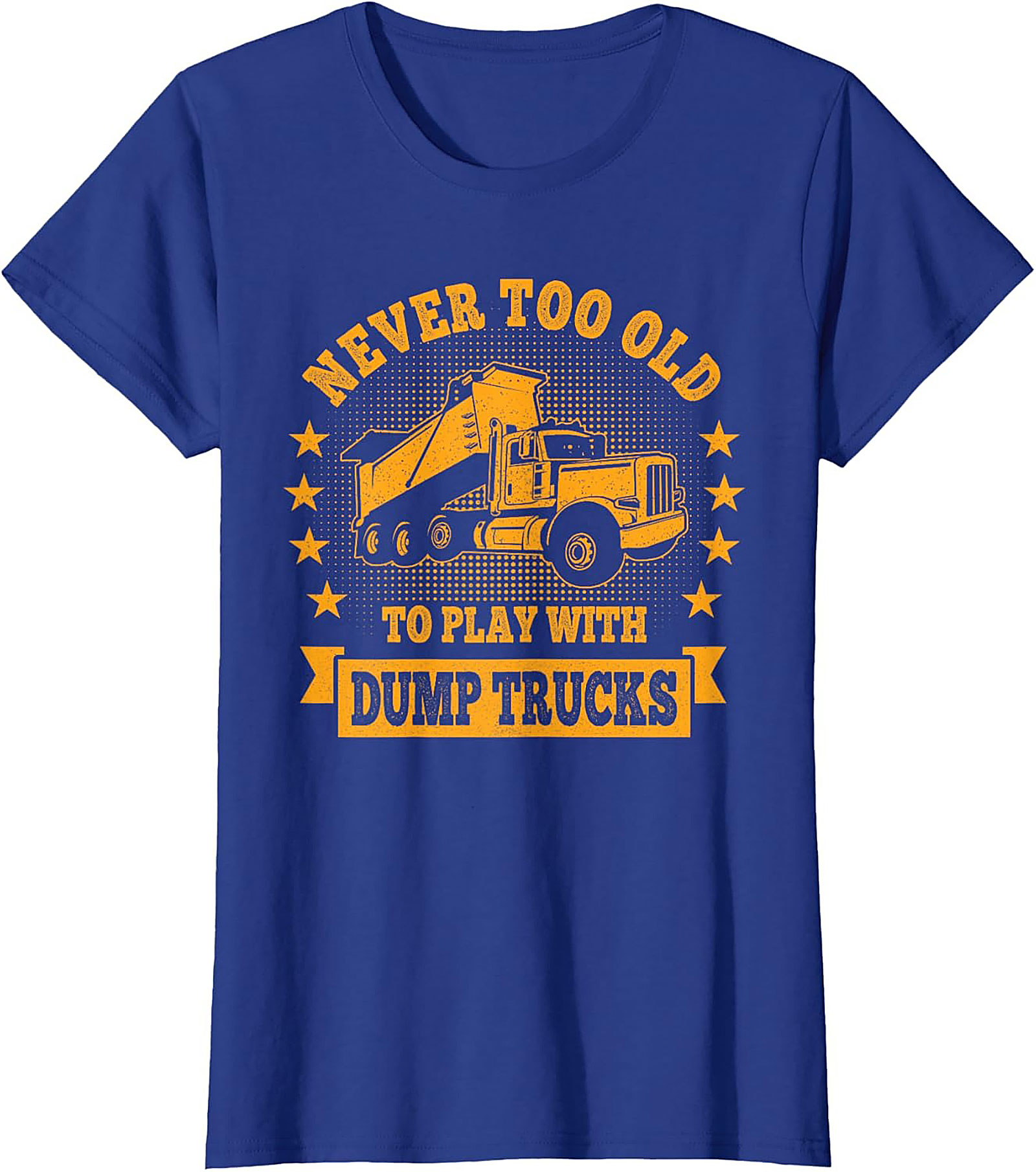 Never Too Old to Play with Dump Trucks Funny T-Shirt | Construction Worker Tee