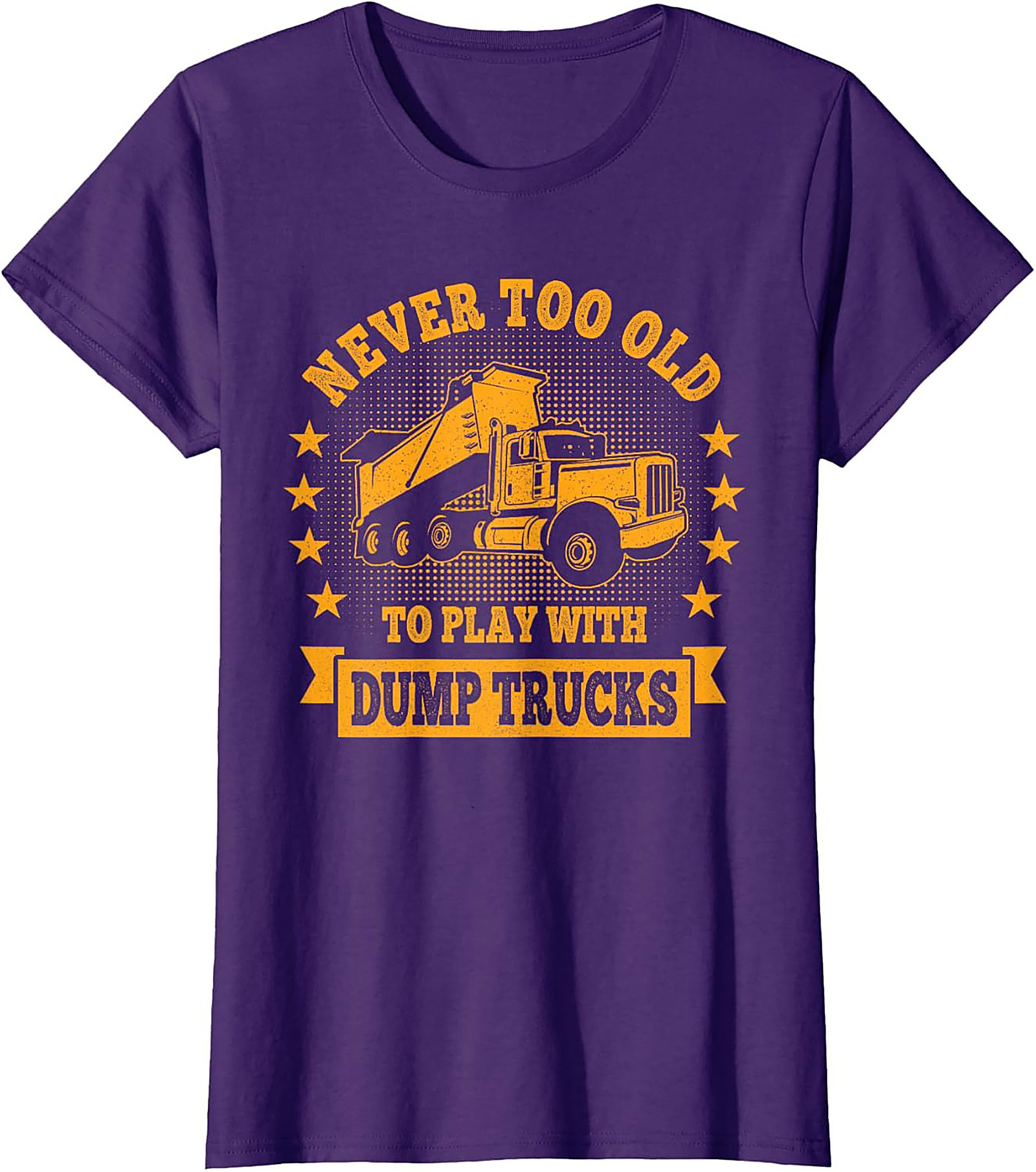Never Too Old to Play with Dump Trucks Funny T-Shirt | Construction Worker Tee