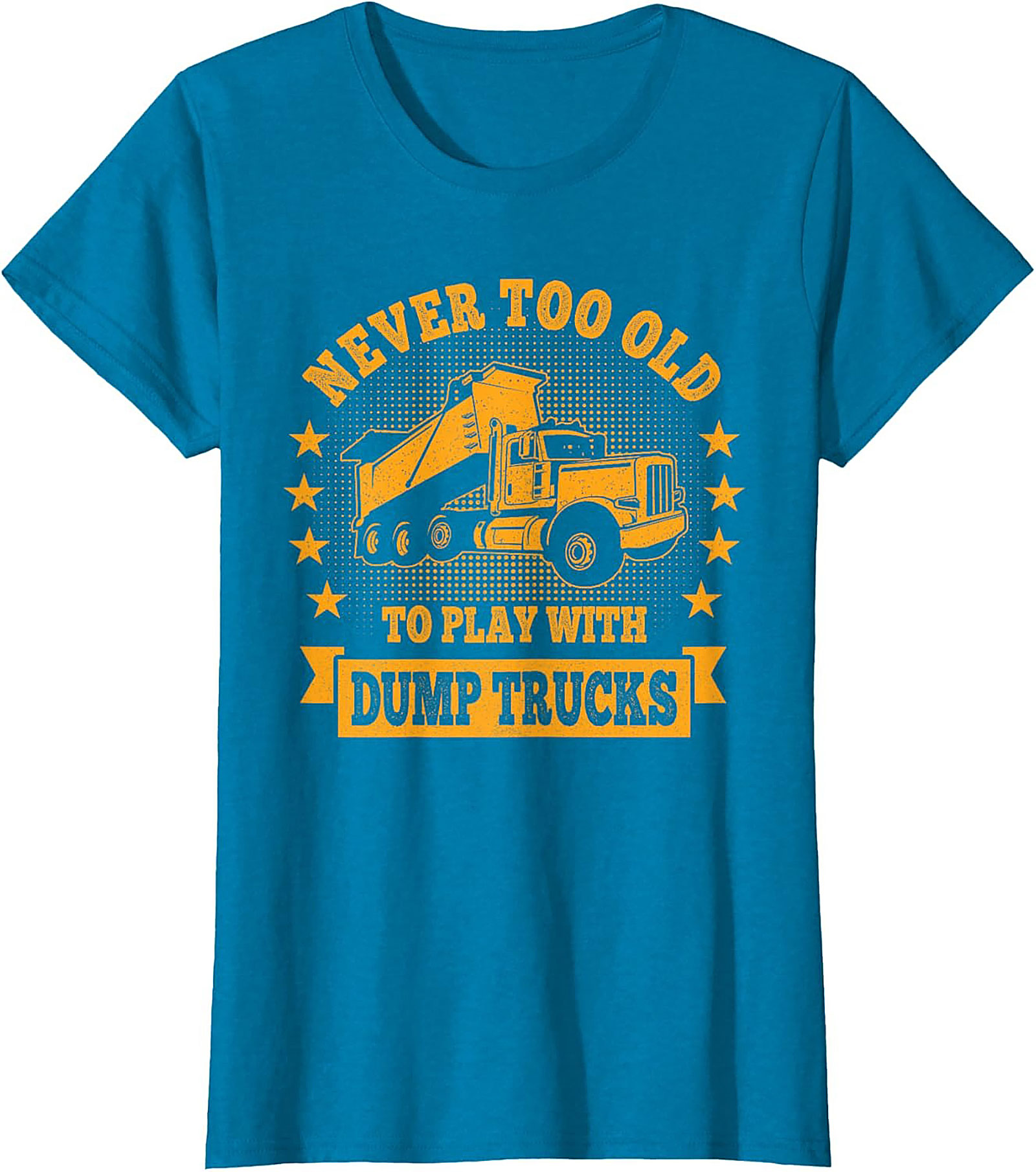Never Too Old to Play with Dump Trucks Funny T-Shirt | Construction Worker Tee