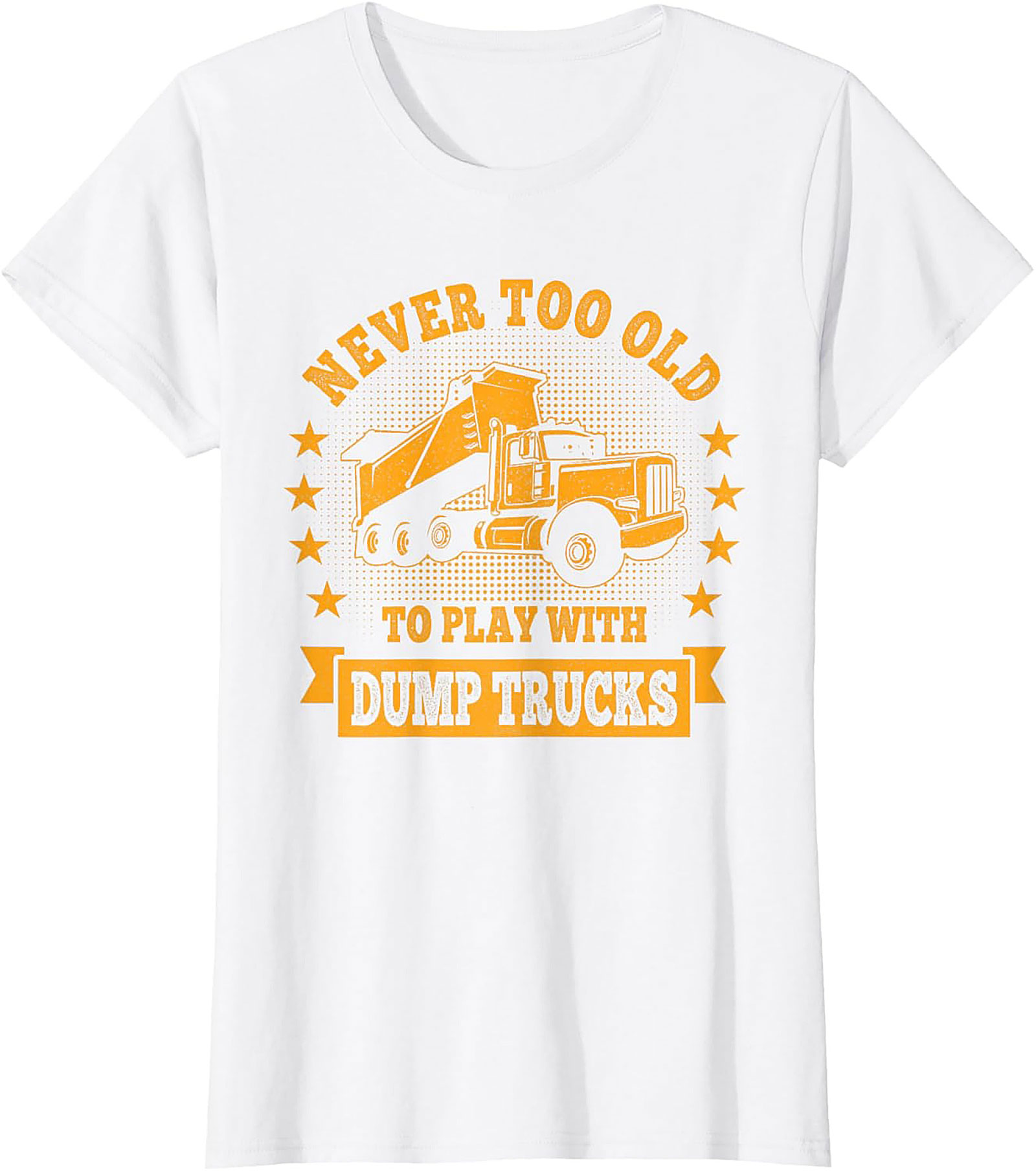 Never Too Old to Play with Dump Trucks Funny T-Shirt | Construction Worker Tee