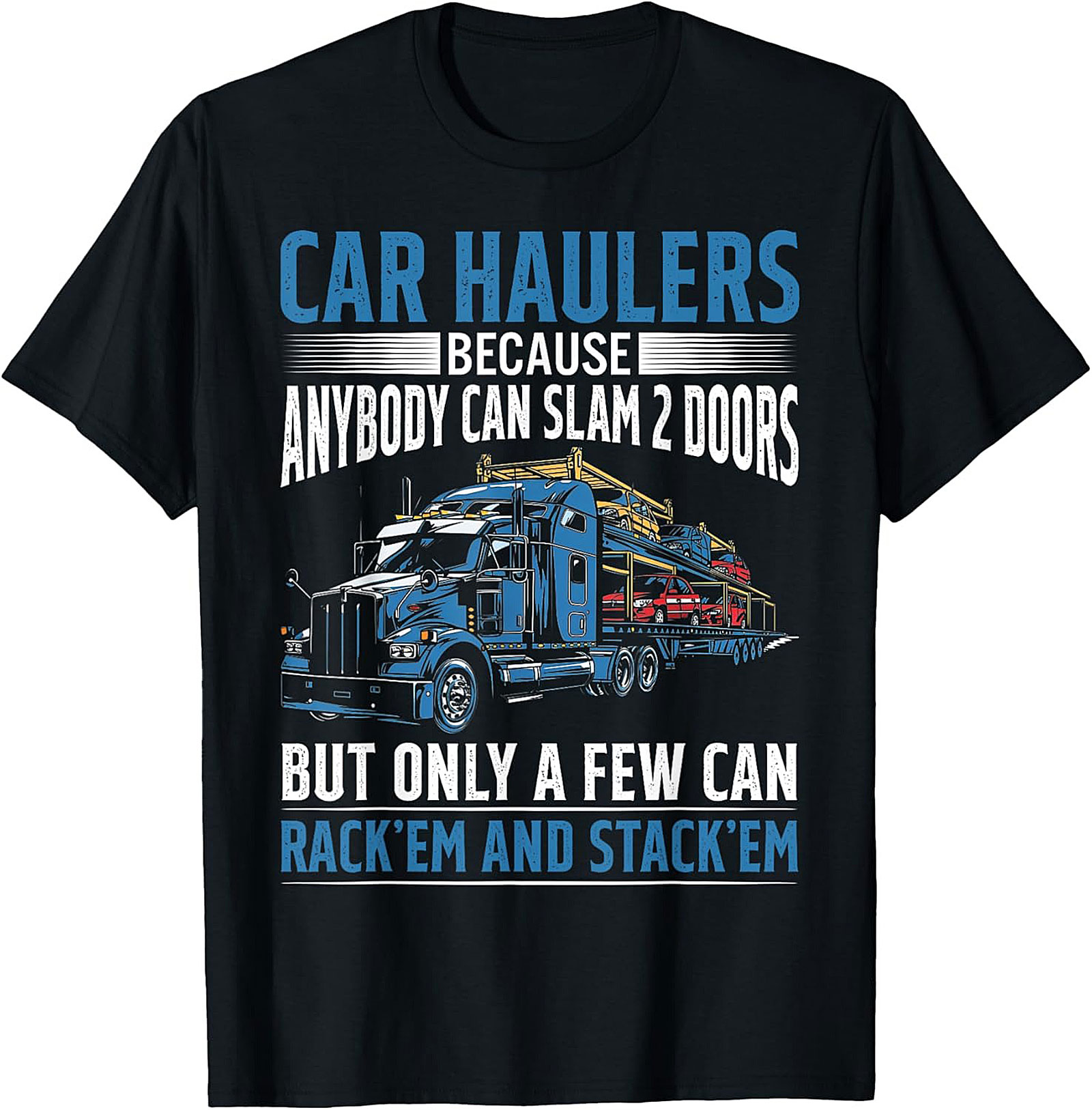 Car Hauler T-shirt: Rack 'Em and Stack 'Em Funny Truck Driver Graphic Tee