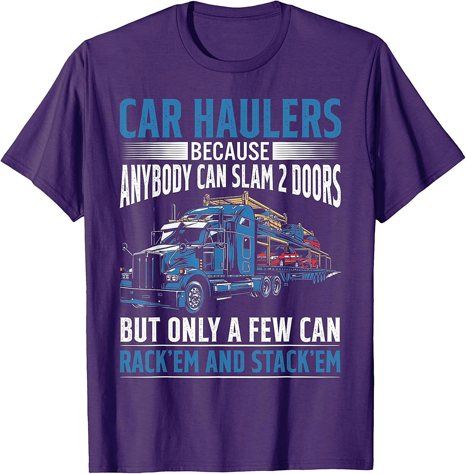 Car Hauler T-shirt: Rack 'Em and Stack 'Em Funny Truck Driver Graphic Tee