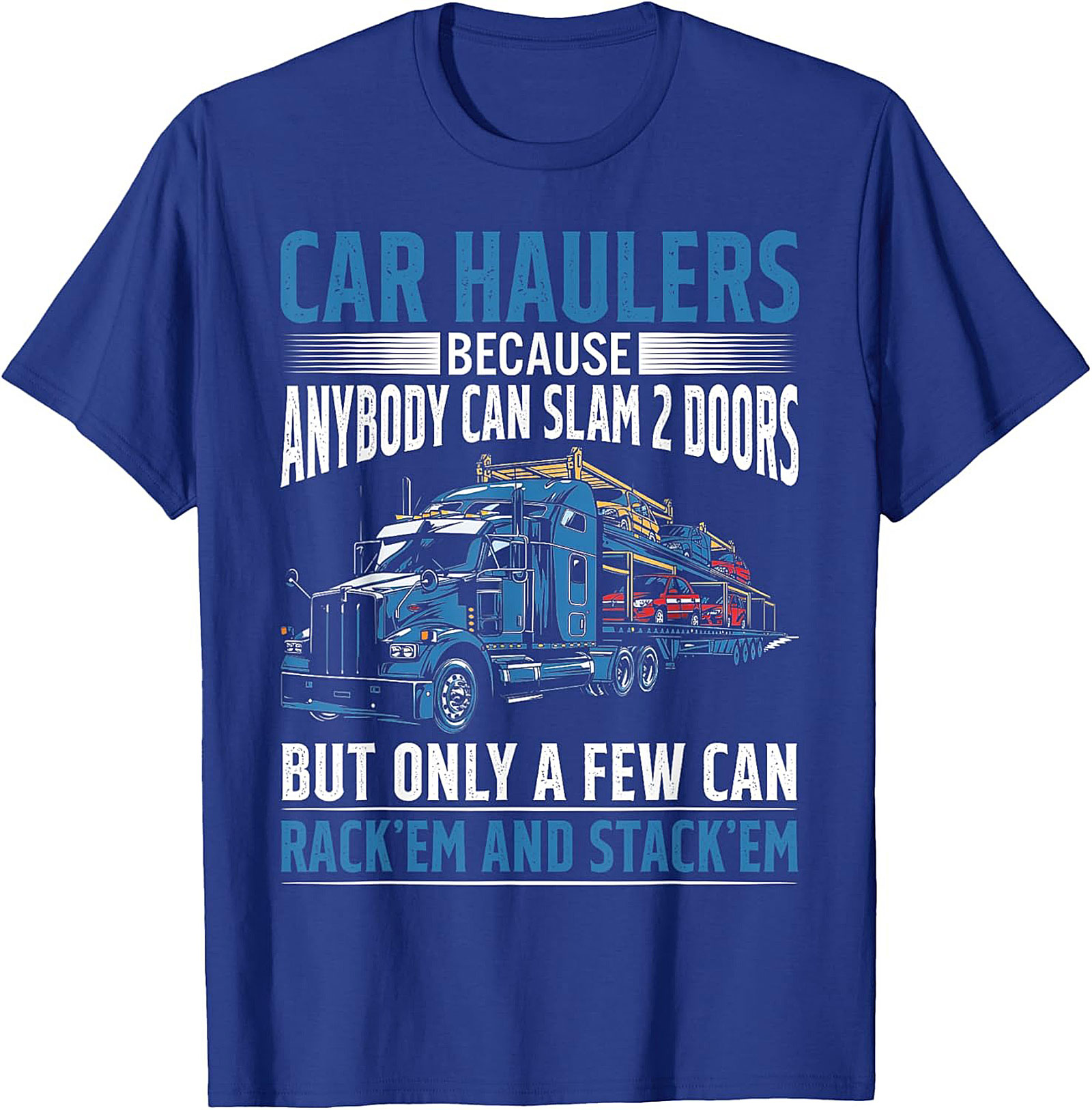 Car Hauler T-shirt: Rack 'Em and Stack 'Em Funny Truck Driver Graphic Tee