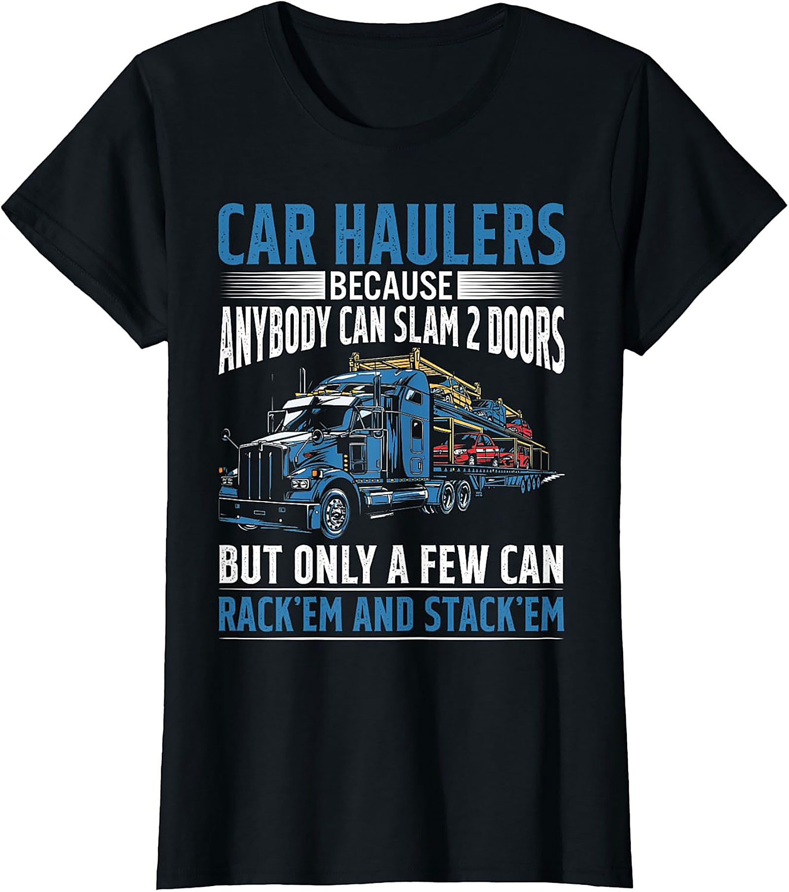 Car Hauler T-shirt: Rack 'Em and Stack 'Em Funny Truck Driver Graphic Tee