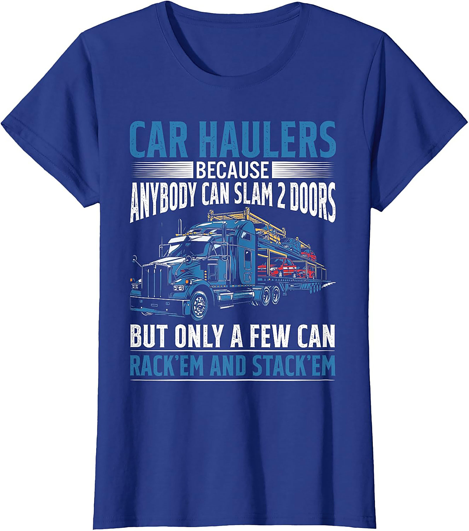 Car Hauler T-shirt: Rack 'Em and Stack 'Em Funny Truck Driver Graphic Tee