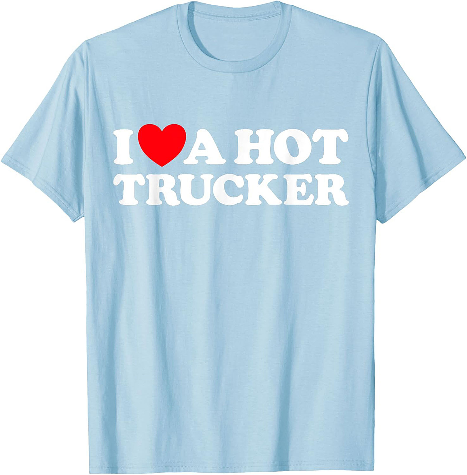 I Love A Hot Trucker T-shirt - Funny Trucker Wife Graphic Tee