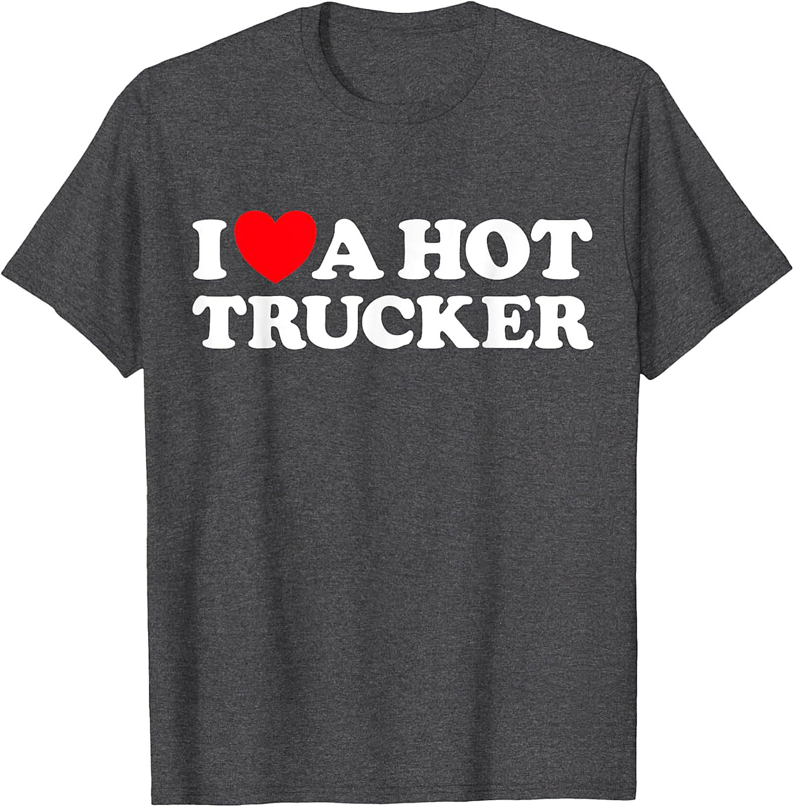 I Love A Hot Trucker T-shirt - Funny Trucker Wife Graphic Tee