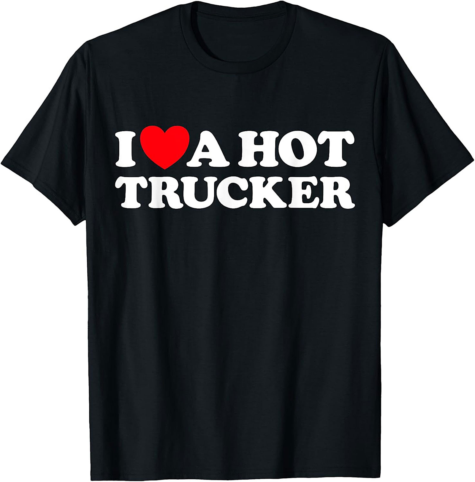 I Love A Hot Trucker T-shirt - Funny Trucker Wife Graphic Tee