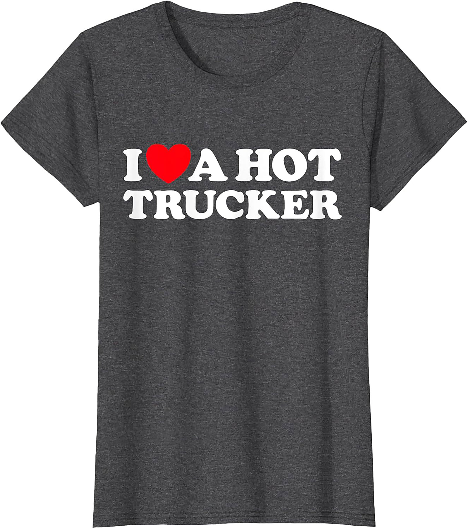 I Love A Hot Trucker T-shirt - Funny Trucker Wife Graphic Tee