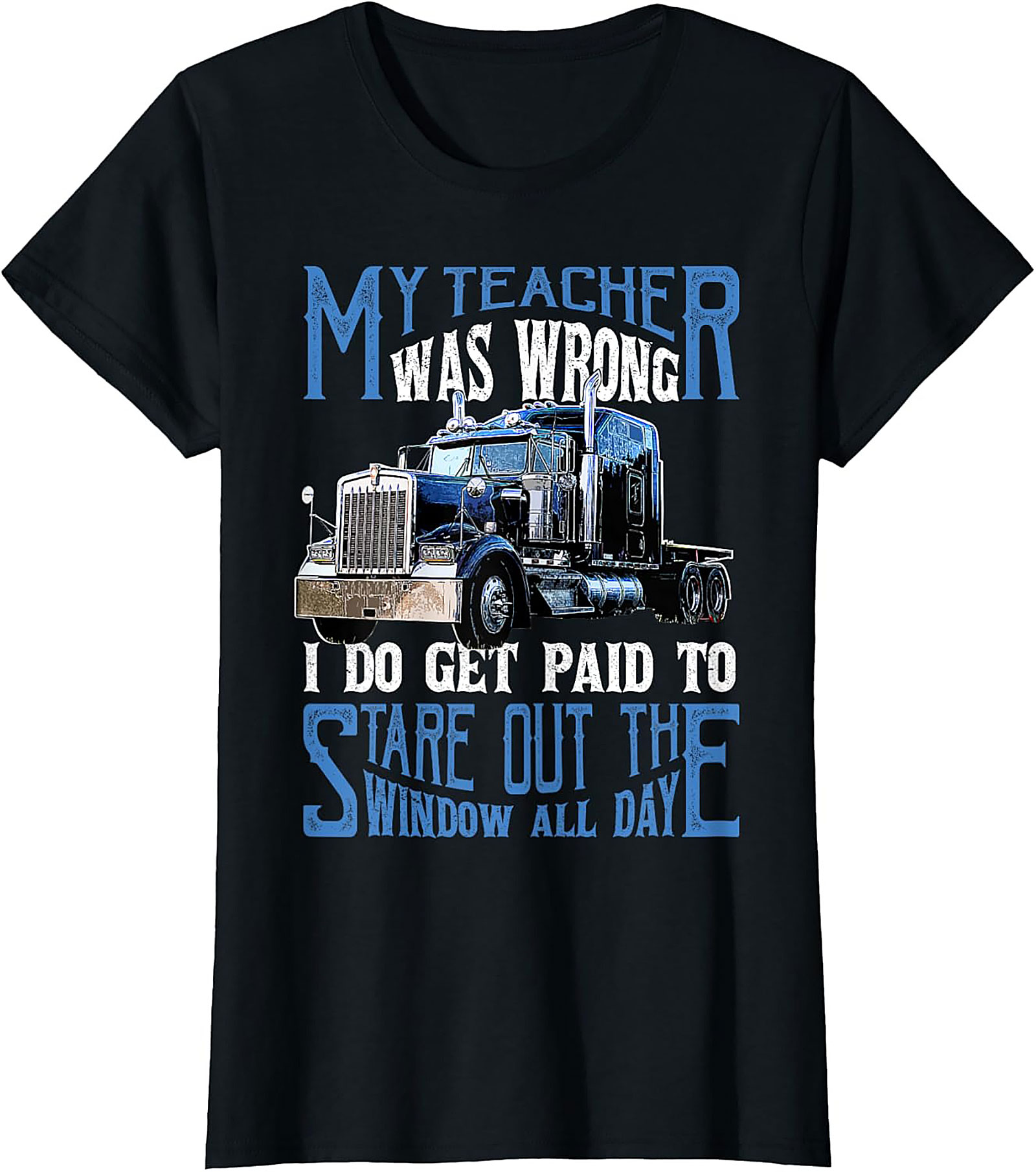 My Teacher Was Wrong Funny Trucker T-shirt - Semi-Truck Driver Graphic Tee