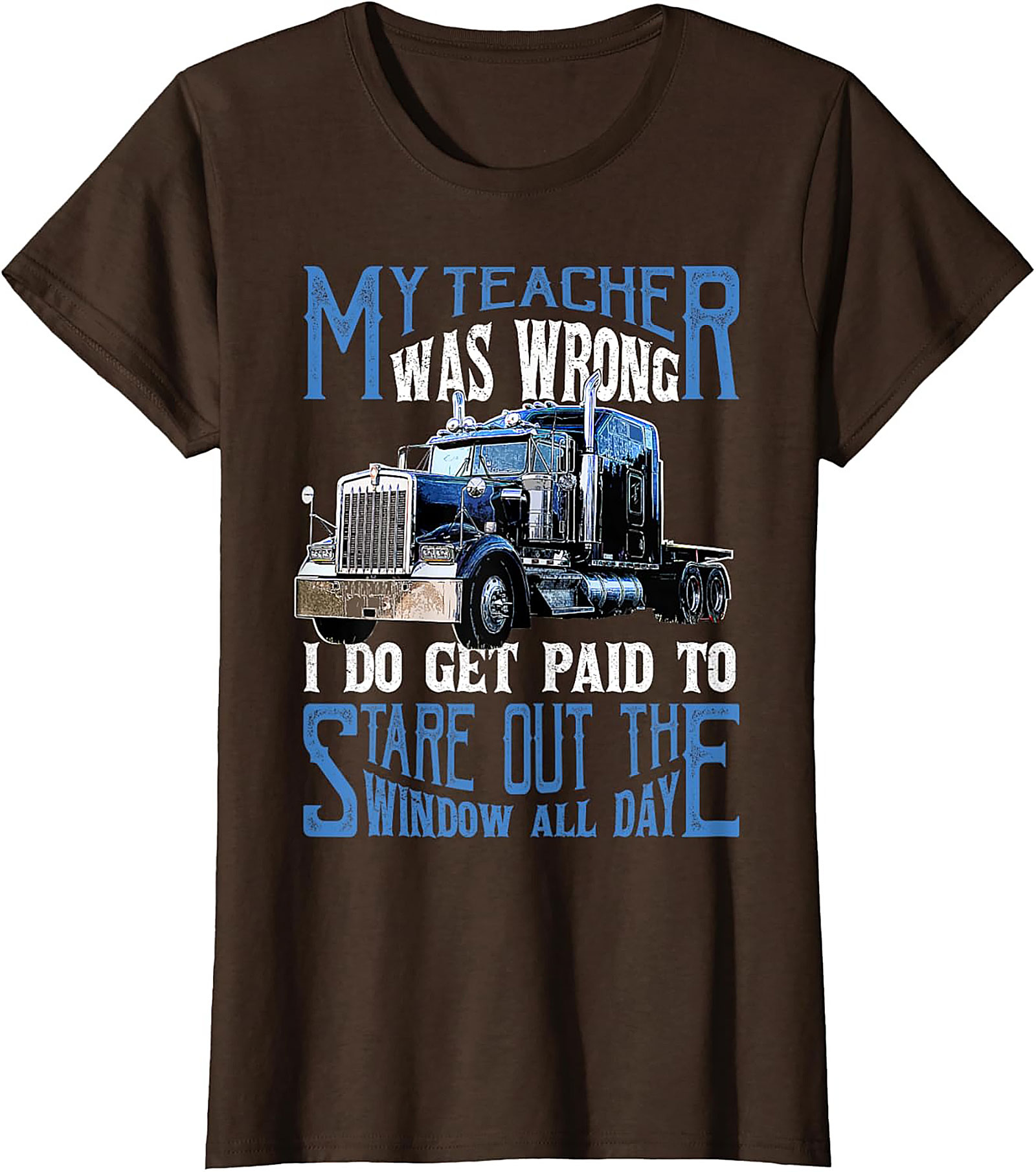My Teacher Was Wrong Funny Trucker T-shirt - Semi-Truck Driver Graphic Tee