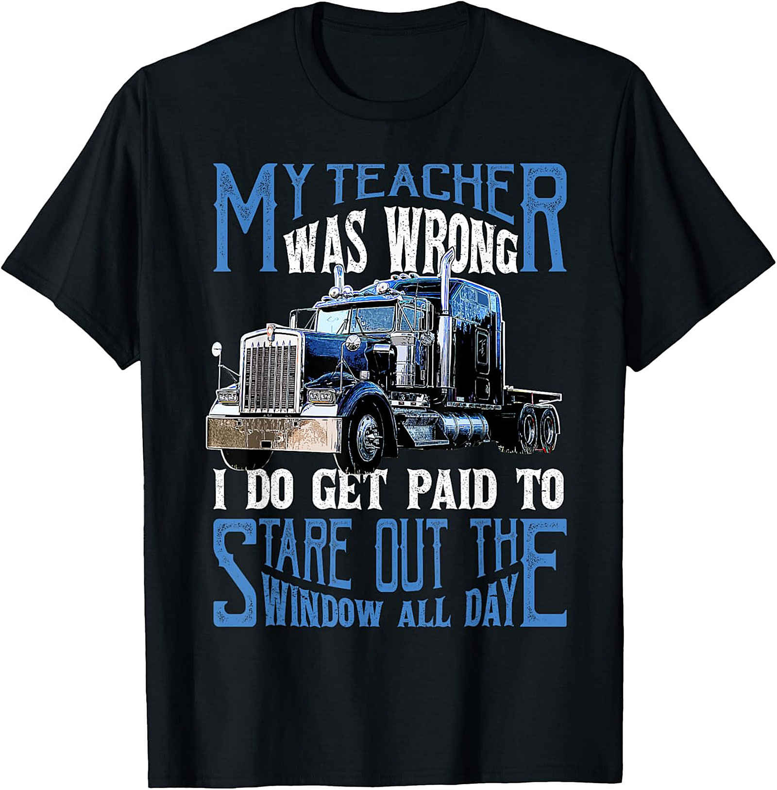 My Teacher Was Wrong Funny Trucker T-shirt - Semi-Truck Driver Graphic Tee