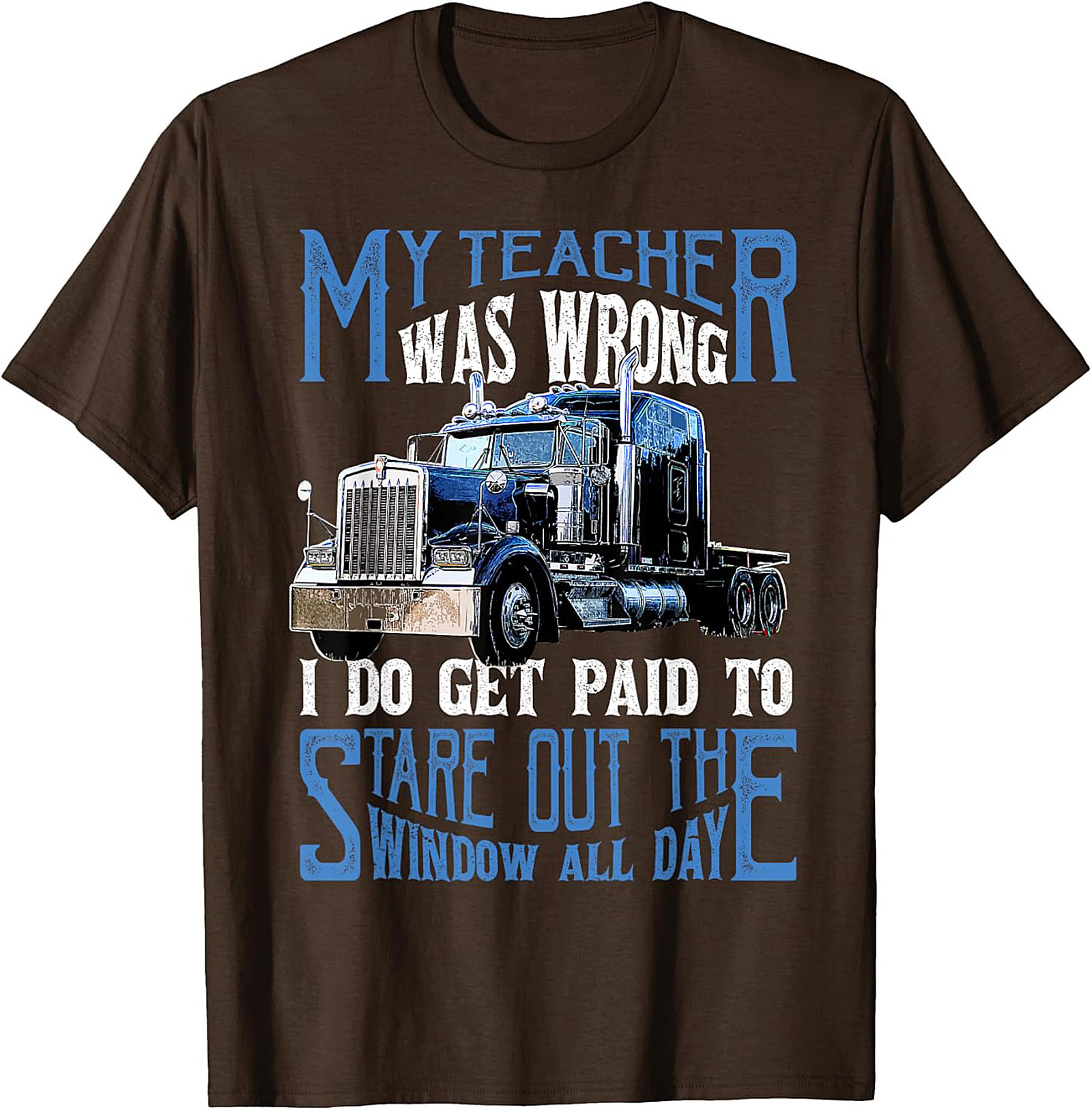 My Teacher Was Wrong Funny Trucker T-shirt - Semi-Truck Driver Graphic Tee