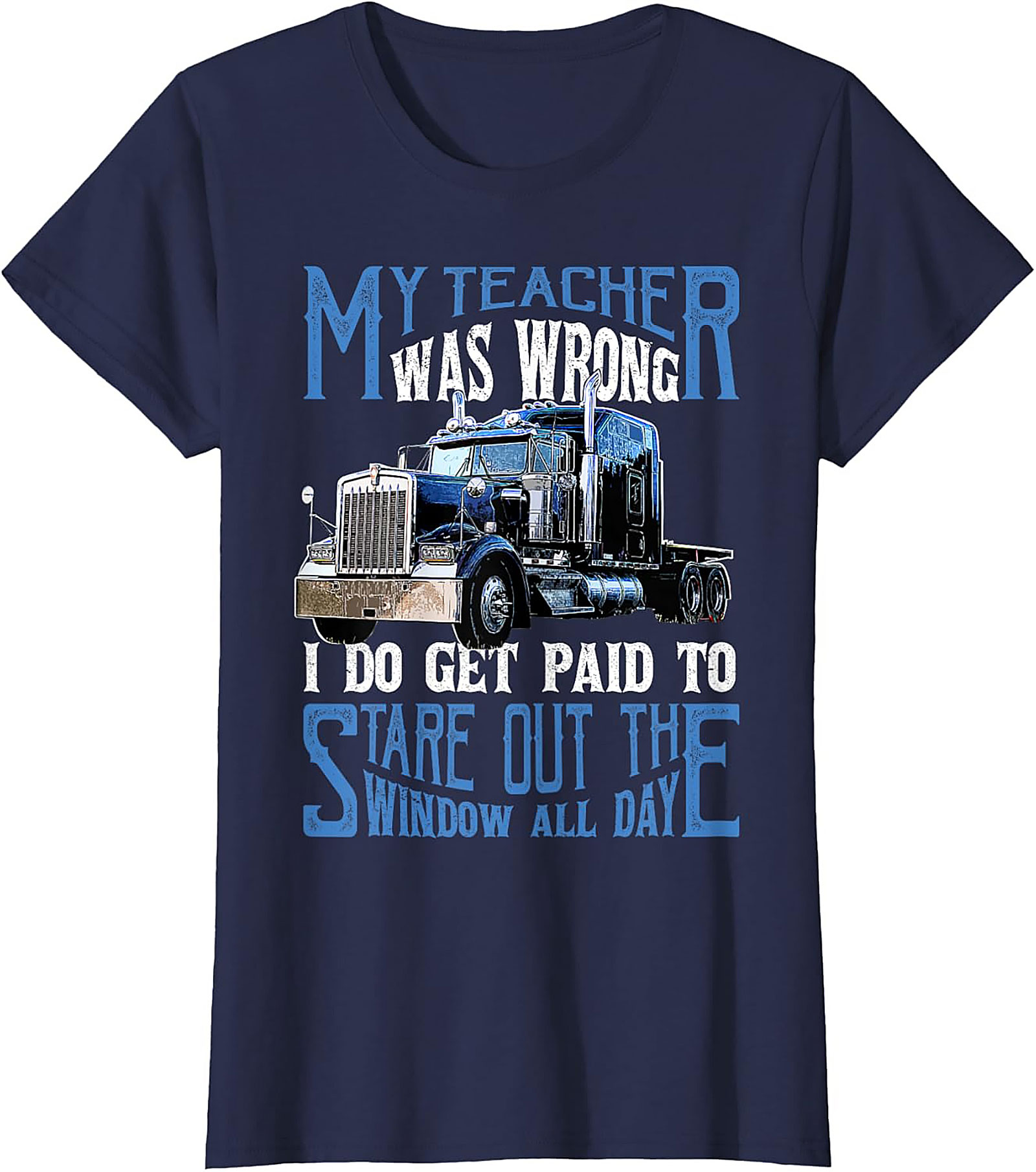 My Teacher Was Wrong Funny Trucker T-shirt - Semi-Truck Driver Graphic Tee