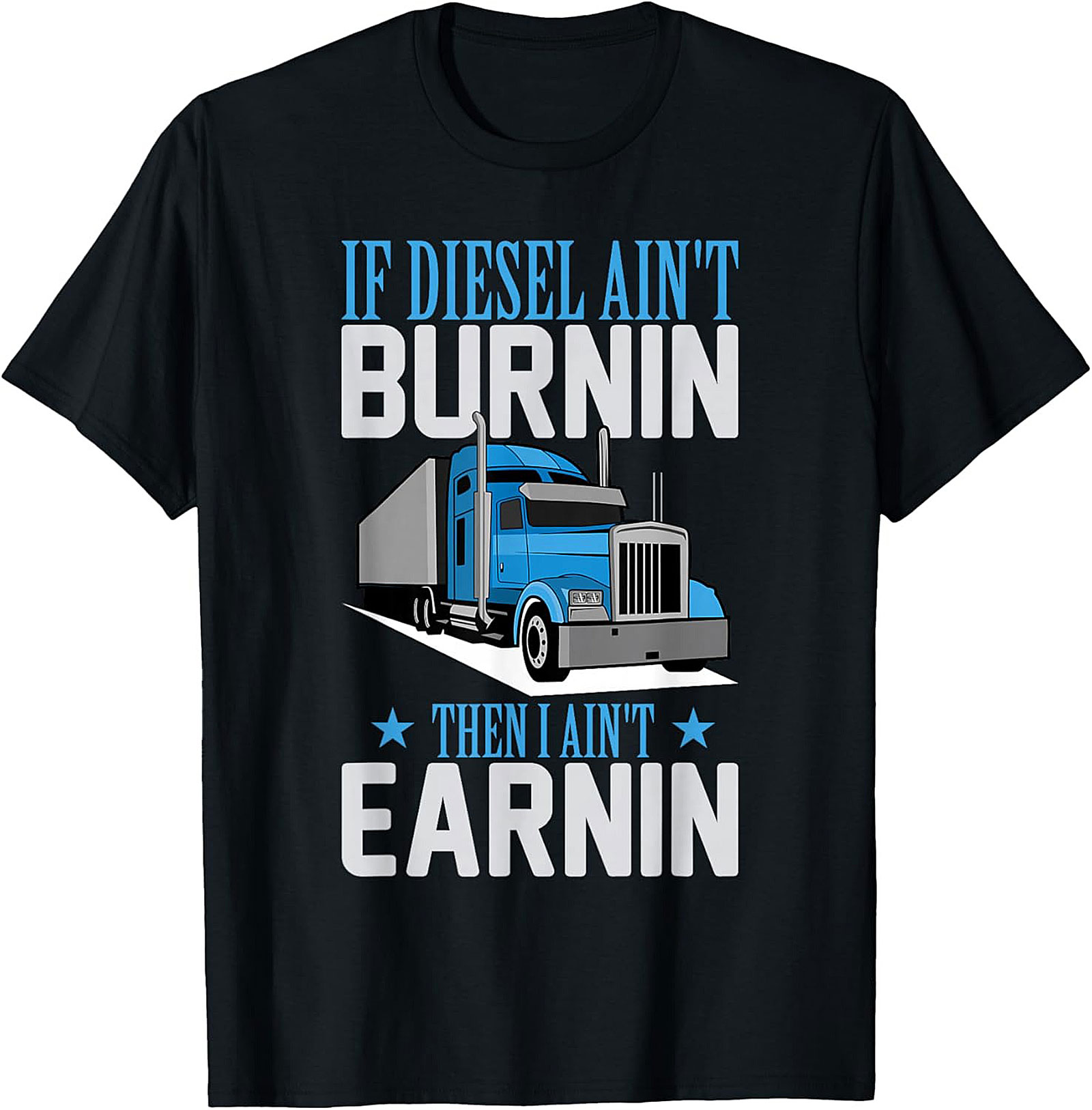 Diesel Trucker T-Shirt - If Diesel Ain't Burnin' Then I Ain't Earnin' Funny Big Rig Graphic Tee