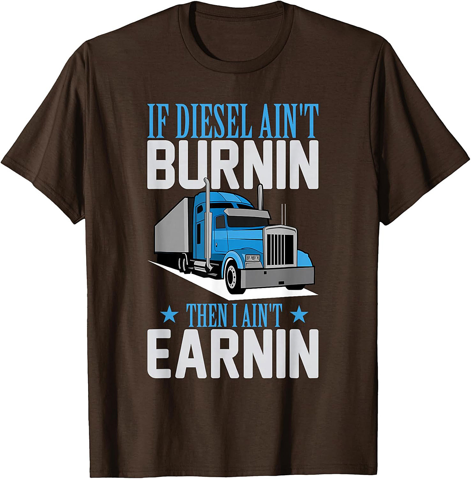 Diesel Trucker T-Shirt - If Diesel Ain't Burnin' Then I Ain't Earnin' Funny Big Rig Graphic Tee