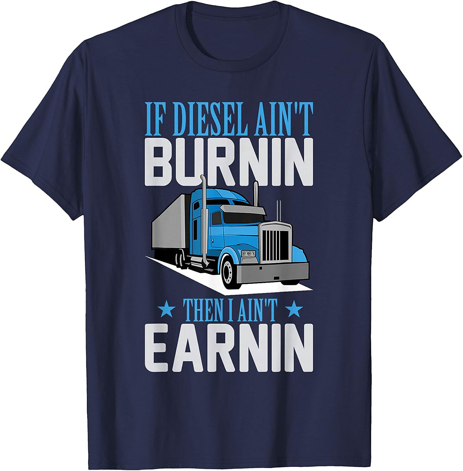 Diesel Trucker T-Shirt - If Diesel Ain't Burnin' Then I Ain't Earnin' Funny Big Rig Graphic Tee