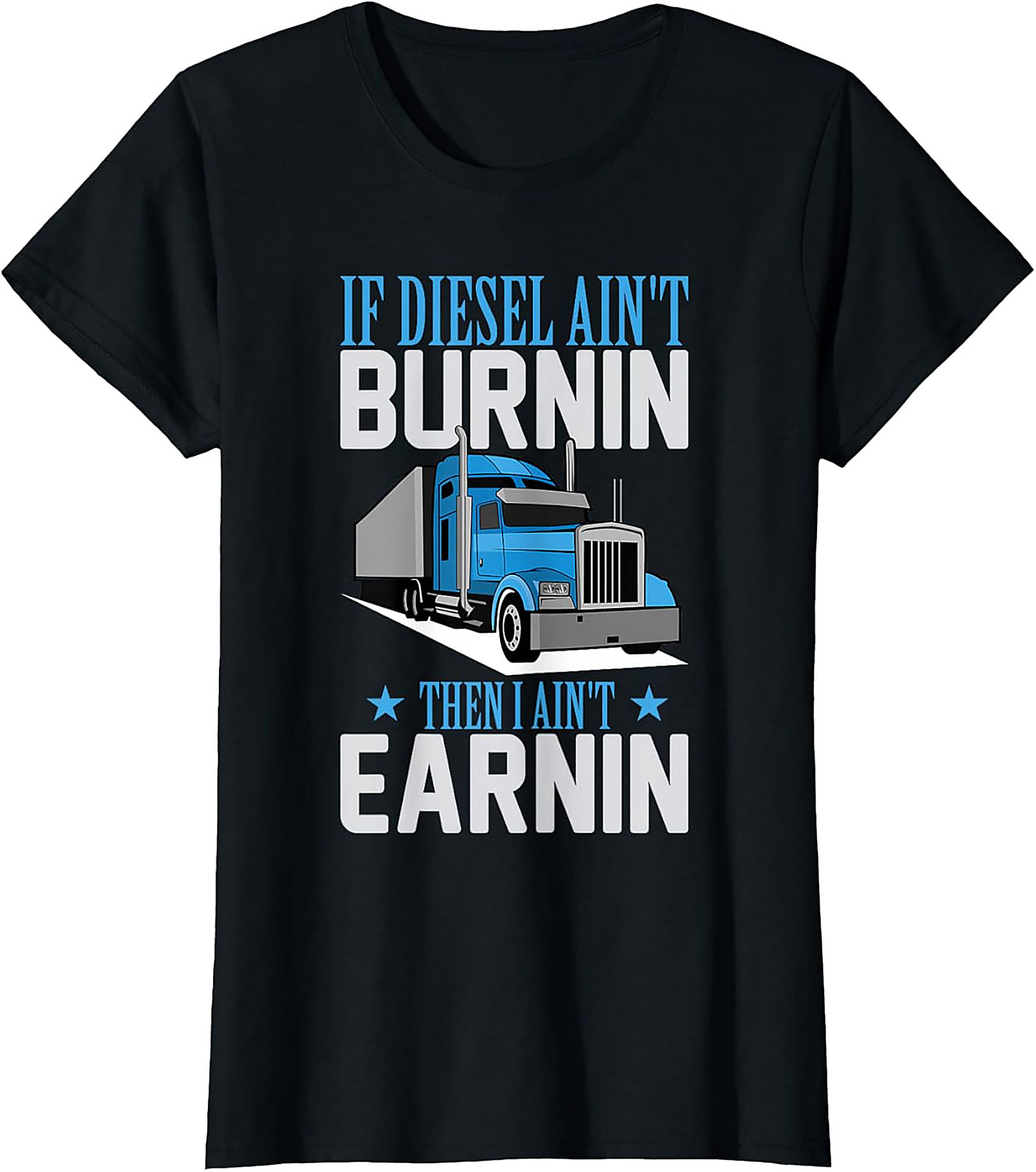 Diesel Trucker T-Shirt - If Diesel Ain't Burnin' Then I Ain't Earnin' Funny Big Rig Graphic Tee