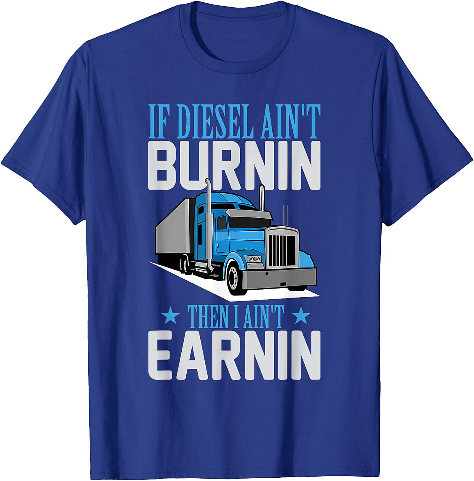 Diesel Trucker T-Shirt - If Diesel Ain't Burnin' Then I Ain't Earnin' Funny Big Rig Graphic Tee