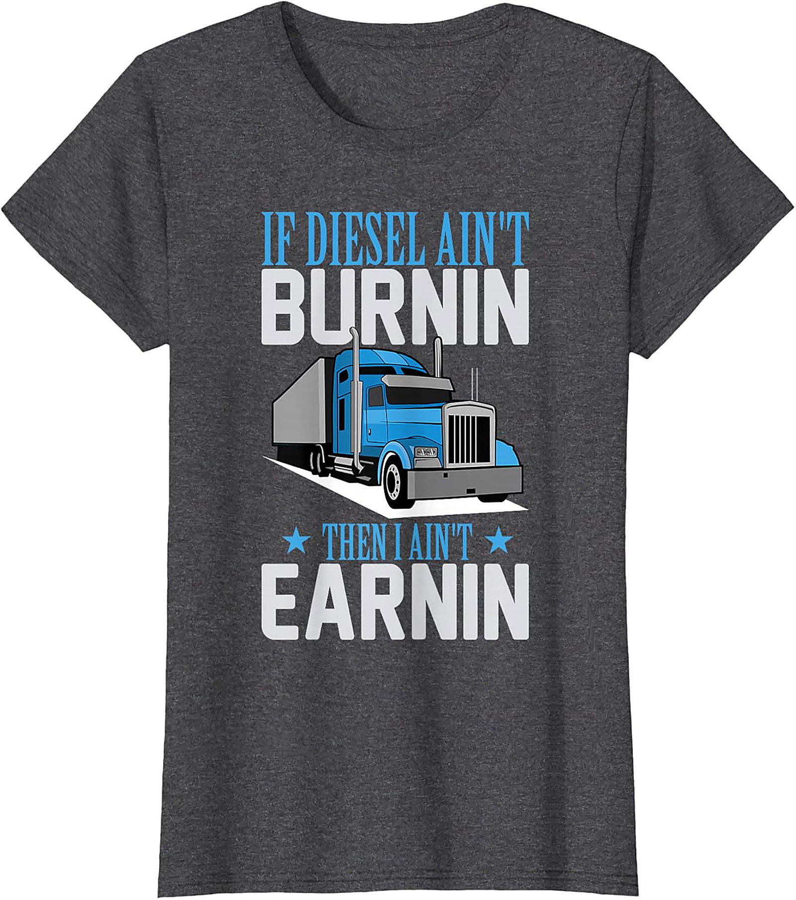 Diesel Trucker T-Shirt - If Diesel Ain't Burnin' Then I Ain't Earnin' Funny Big Rig Graphic Tee