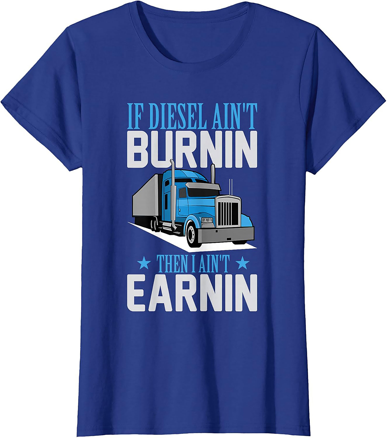 Diesel Trucker T-Shirt - If Diesel Ain't Burnin' Then I Ain't Earnin' Funny Big Rig Graphic Tee