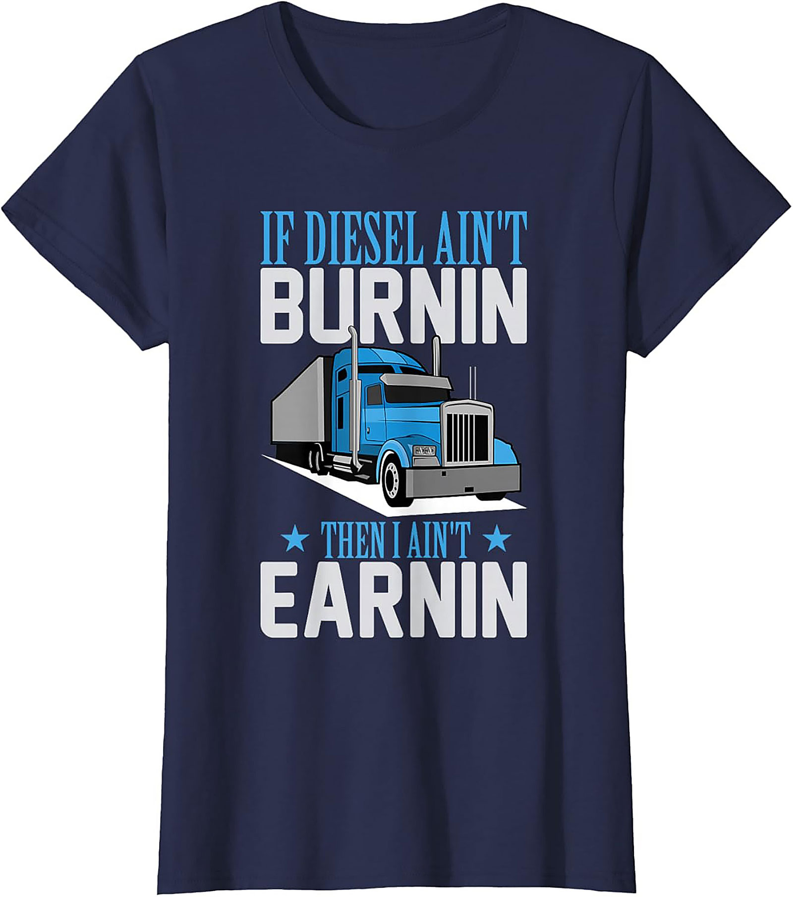 Diesel Trucker T-Shirt - If Diesel Ain't Burnin' Then I Ain't Earnin' Funny Big Rig Graphic Tee