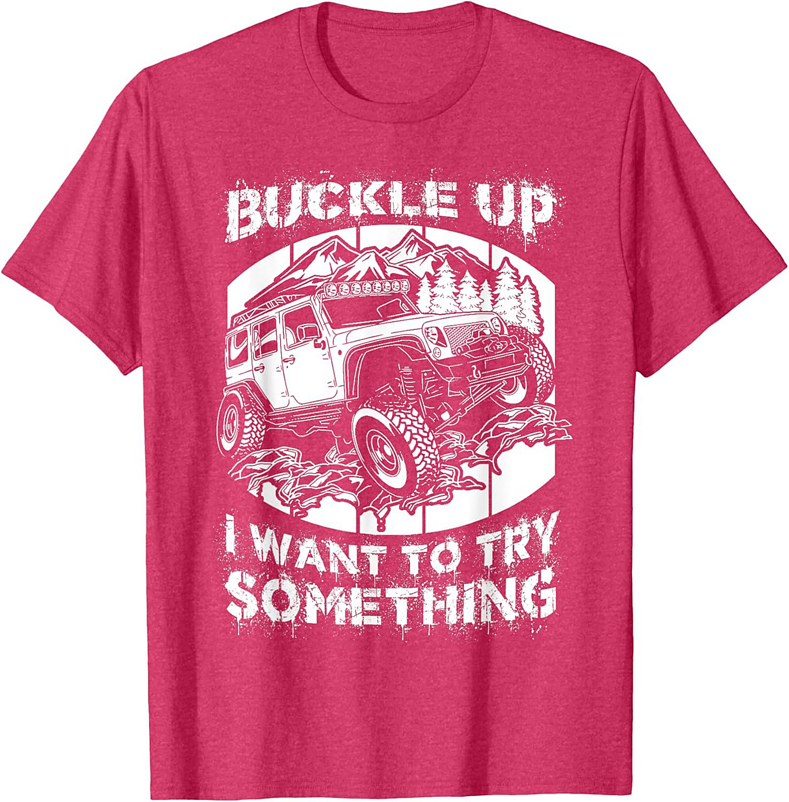 BUCKLE UP I WANT TO TRY SOMETHING Off-Road Graphic Tee