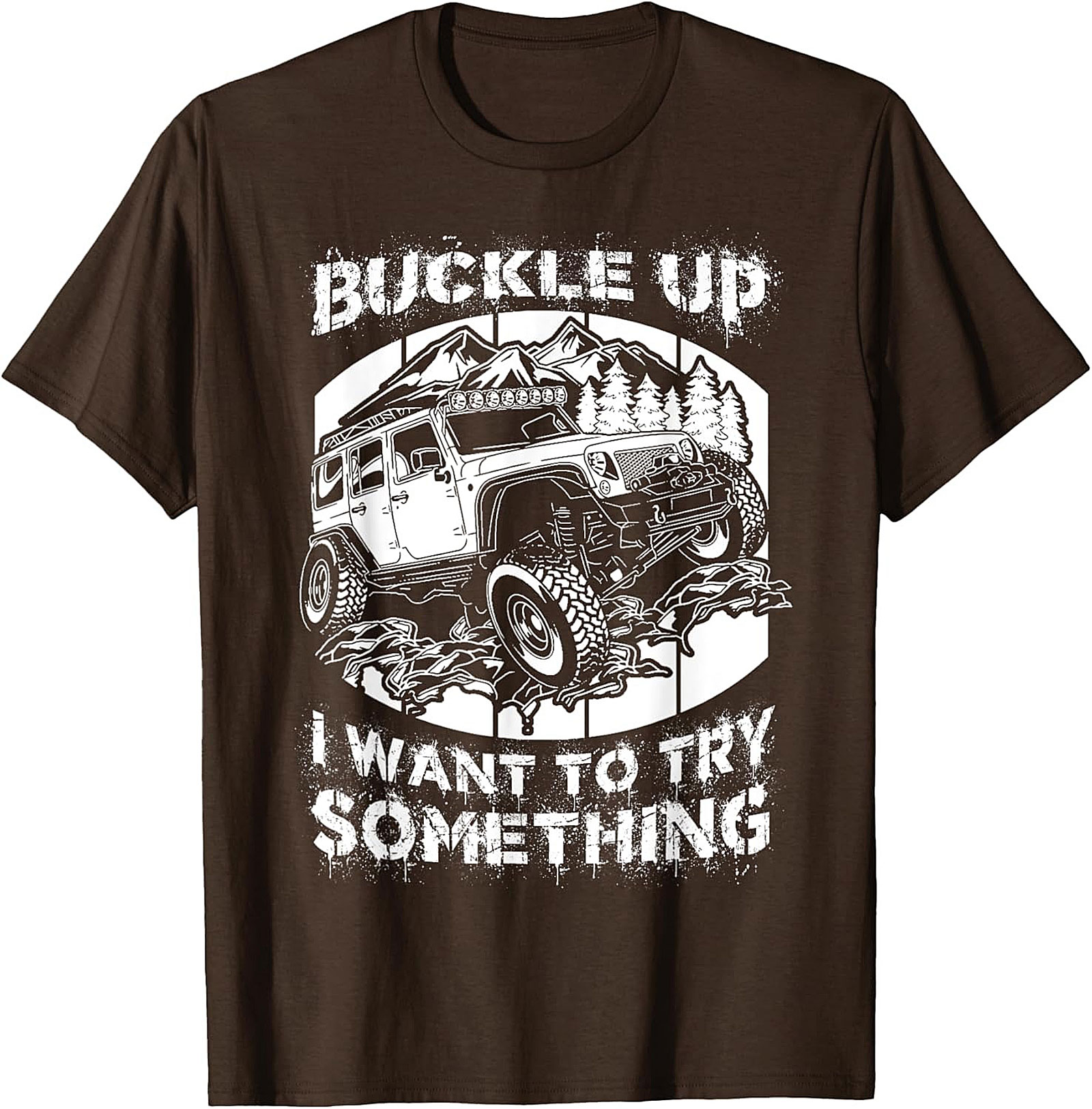 BUCKLE UP I WANT TO TRY SOMETHING Off-Road Graphic Tee
