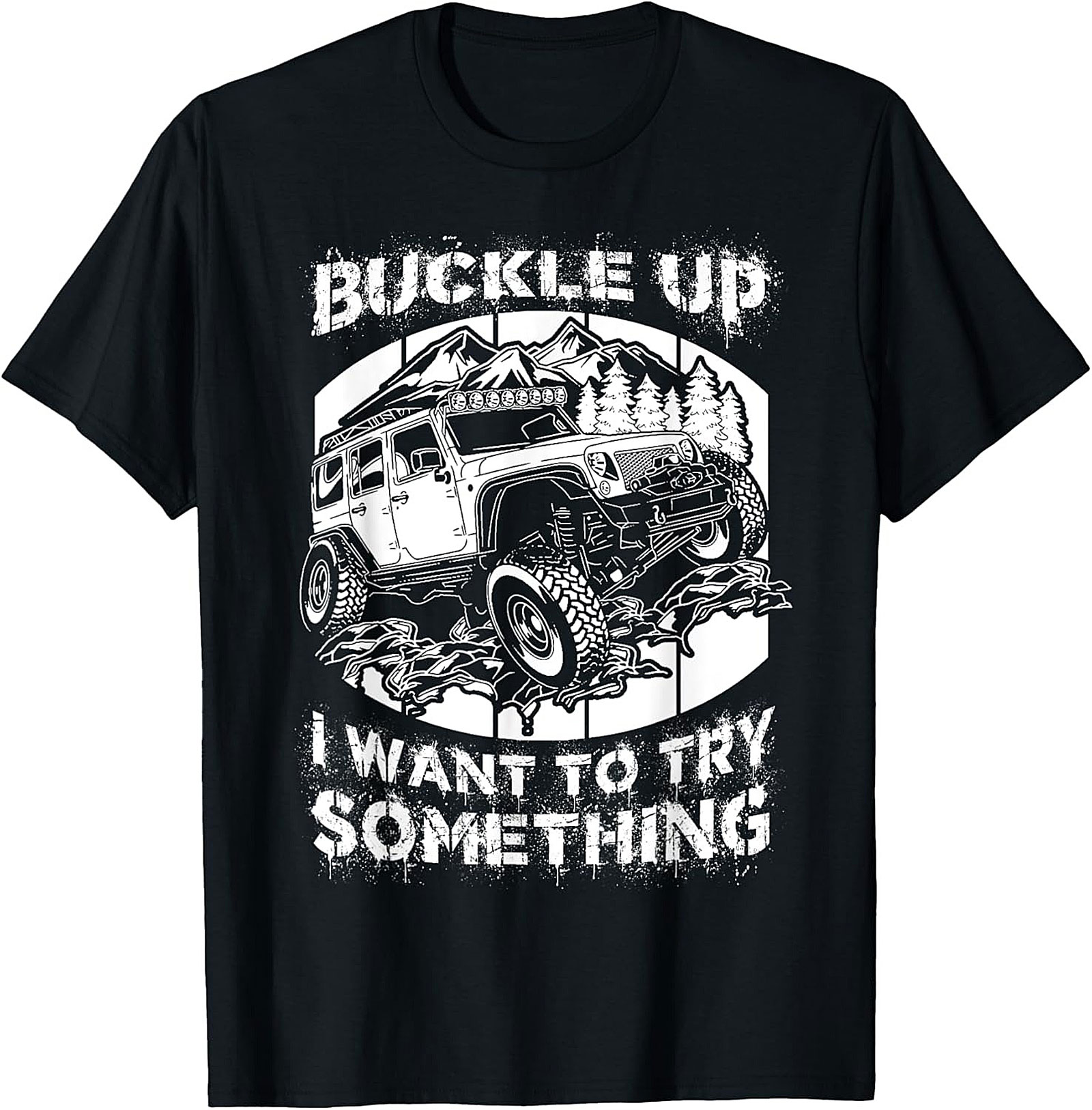 BUCKLE UP I WANT TO TRY SOMETHING Off-Road Graphic Tee
