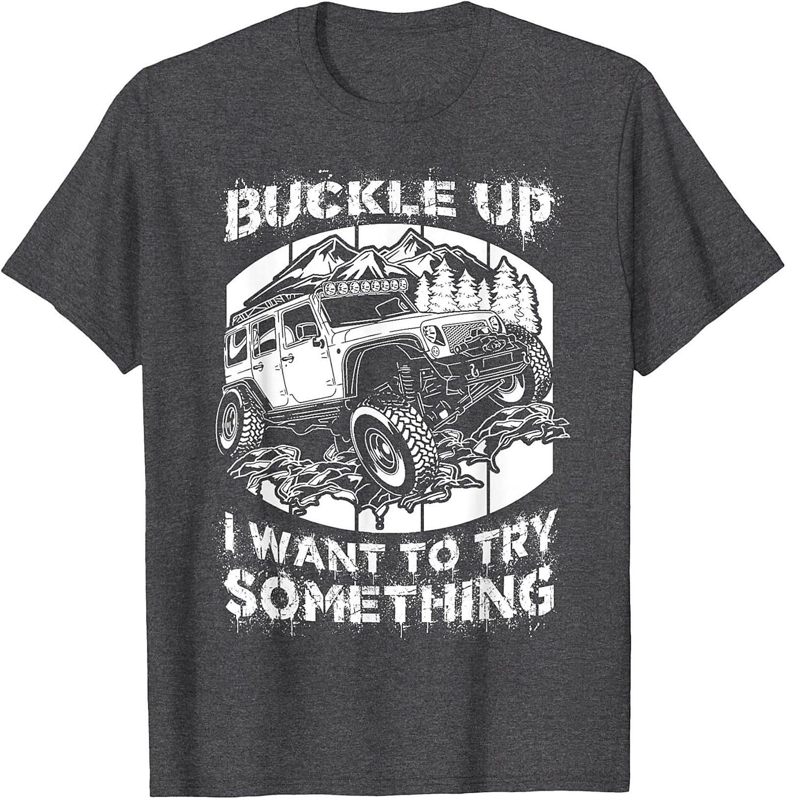 BUCKLE UP I WANT TO TRY SOMETHING Off-Road Graphic Tee
