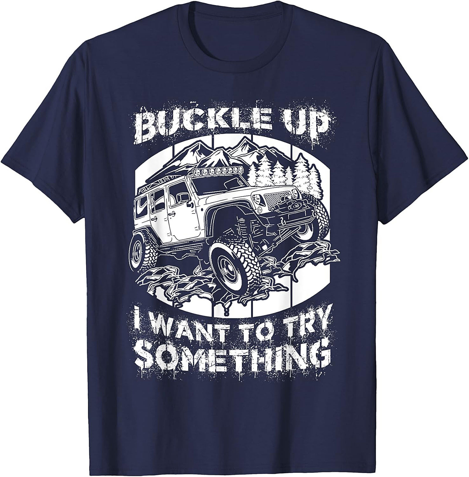 BUCKLE UP I WANT TO TRY SOMETHING Off-Road Graphic Tee