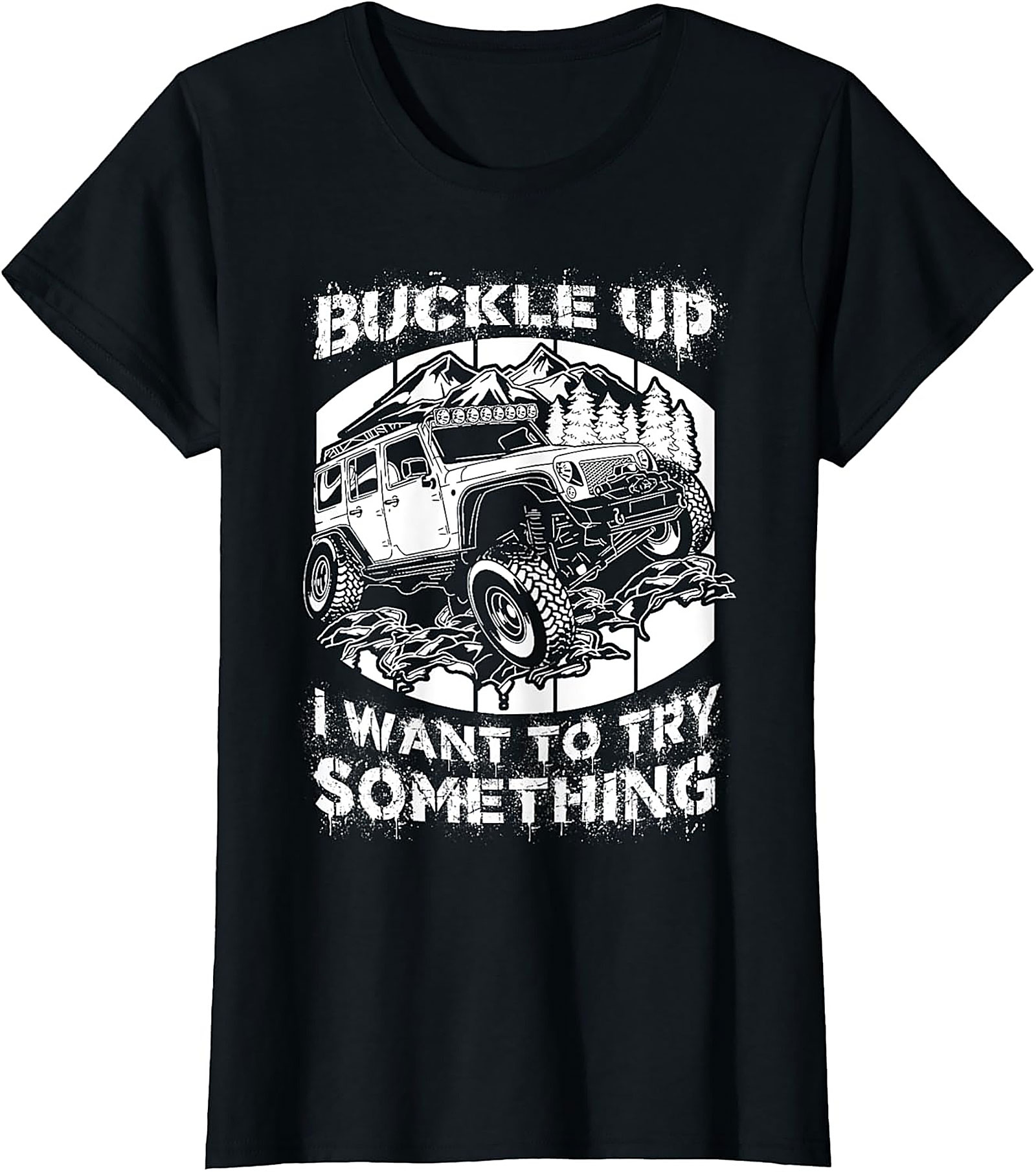 BUCKLE UP I WANT TO TRY SOMETHING Off-Road Graphic Tee
