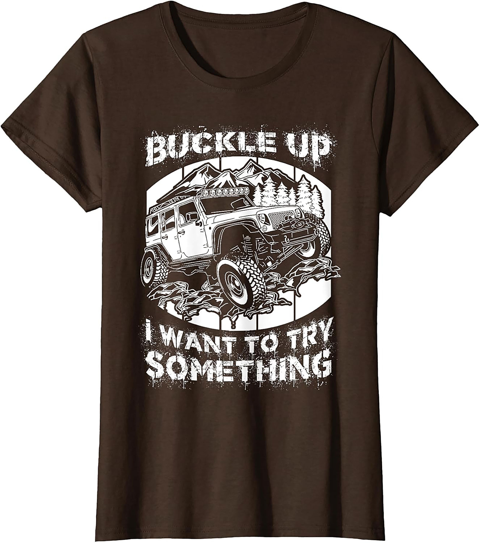 BUCKLE UP I WANT TO TRY SOMETHING Off-Road Graphic Tee
