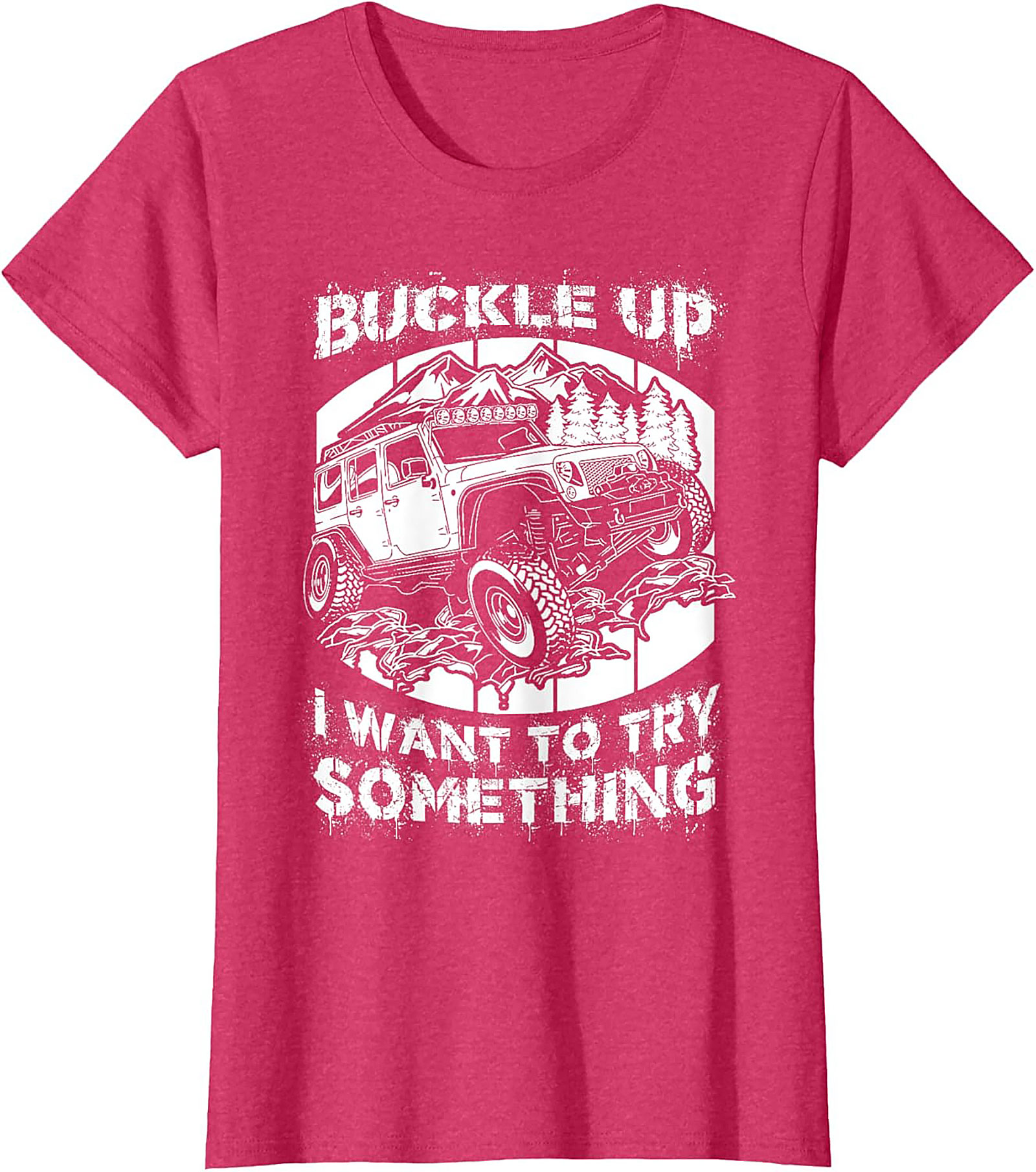 BUCKLE UP I WANT TO TRY SOMETHING Off-Road Graphic Tee