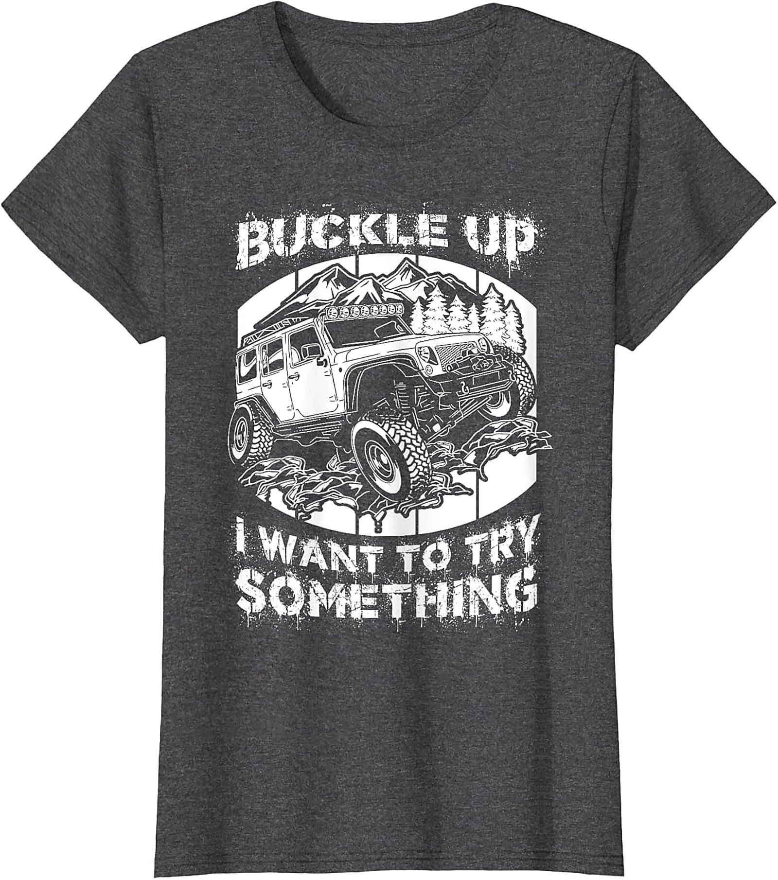 BUCKLE UP I WANT TO TRY SOMETHING Off-Road Graphic Tee