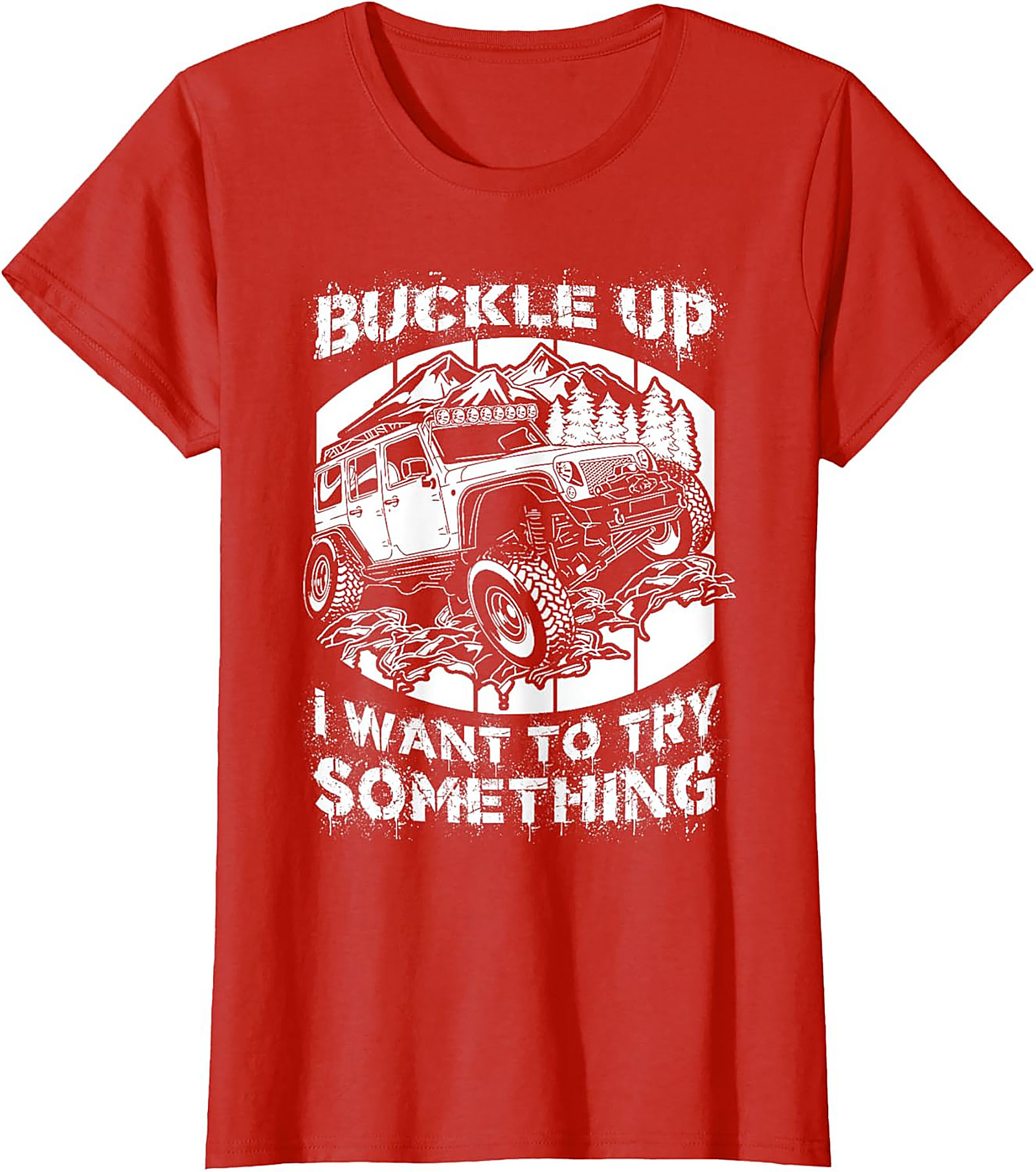 BUCKLE UP I WANT TO TRY SOMETHING Off-Road Graphic Tee