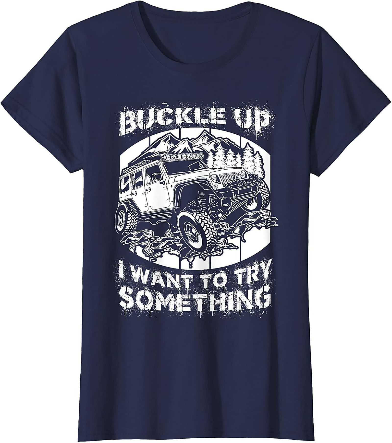 BUCKLE UP I WANT TO TRY SOMETHING Off-Road Graphic Tee