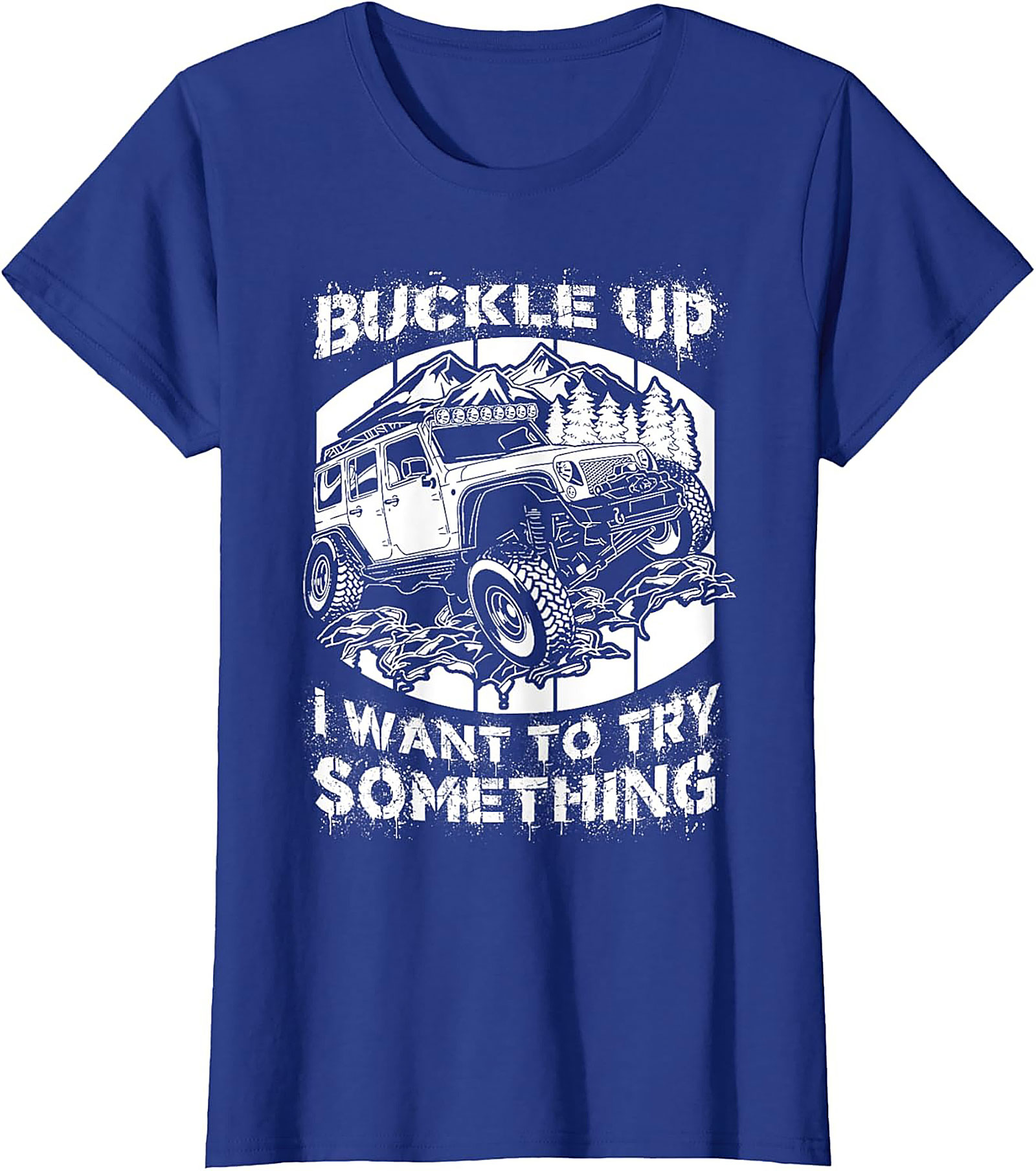 BUCKLE UP I WANT TO TRY SOMETHING Off-Road Graphic Tee