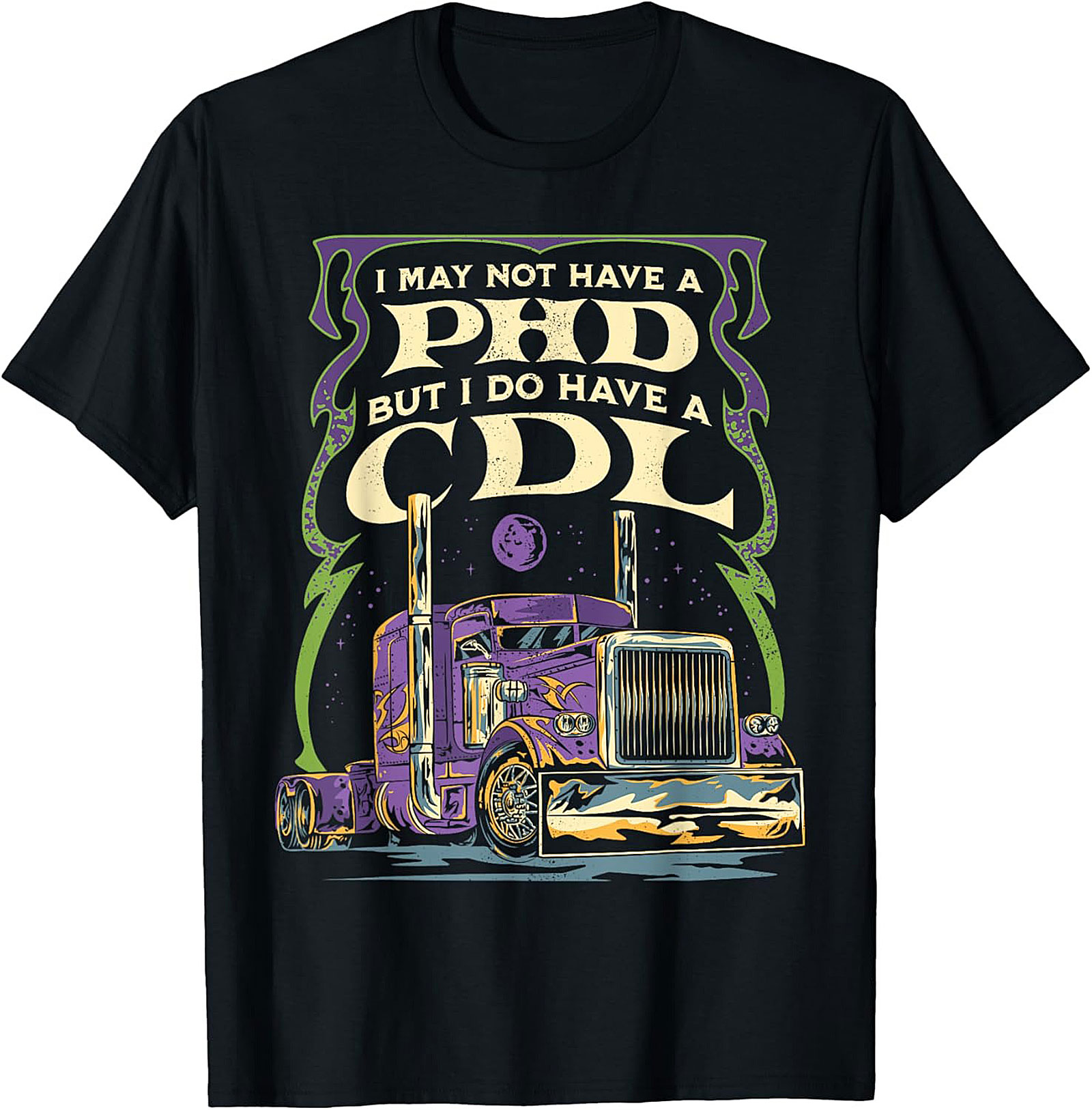CDL Graphic Tee: I May Not Have a PhD But I Have a CDL Trucker Shirt