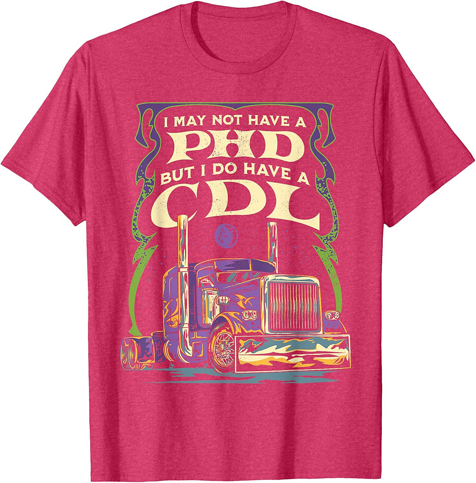 CDL Graphic Tee: I May Not Have a PhD But I Have a CDL Trucker Shirt