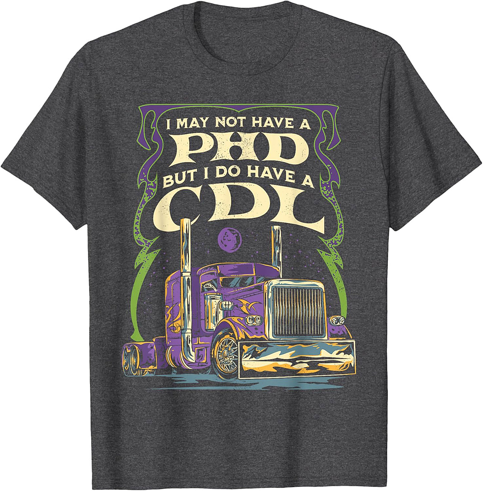 CDL Graphic Tee: I May Not Have a PhD But I Have a CDL Trucker Shirt